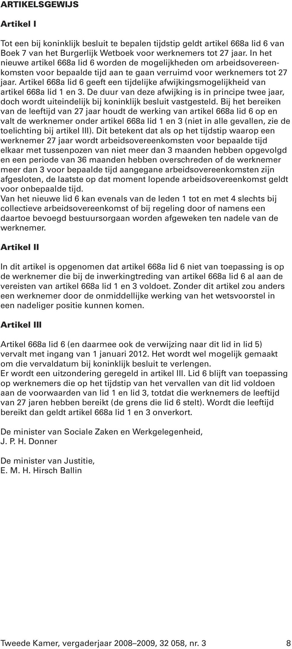 Artikel 668a lid 6 geeft een tijdelijke afwijkingsmogelijkheid van artikel 668a lid 1 en 3.