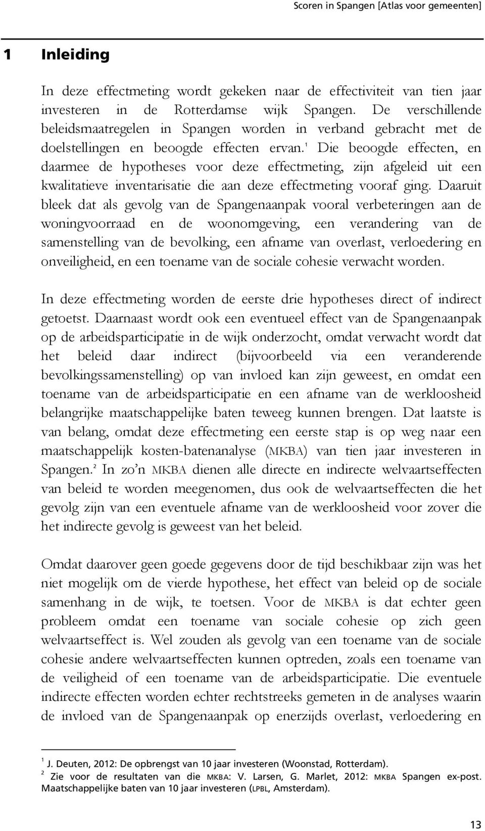 1 Die beoogde effecten, en daarmee de hypotheses voor deze effectmeting, zijn afgeleid uit een kwalitatieve inventarisatie die aan deze effectmeting vooraf ging.