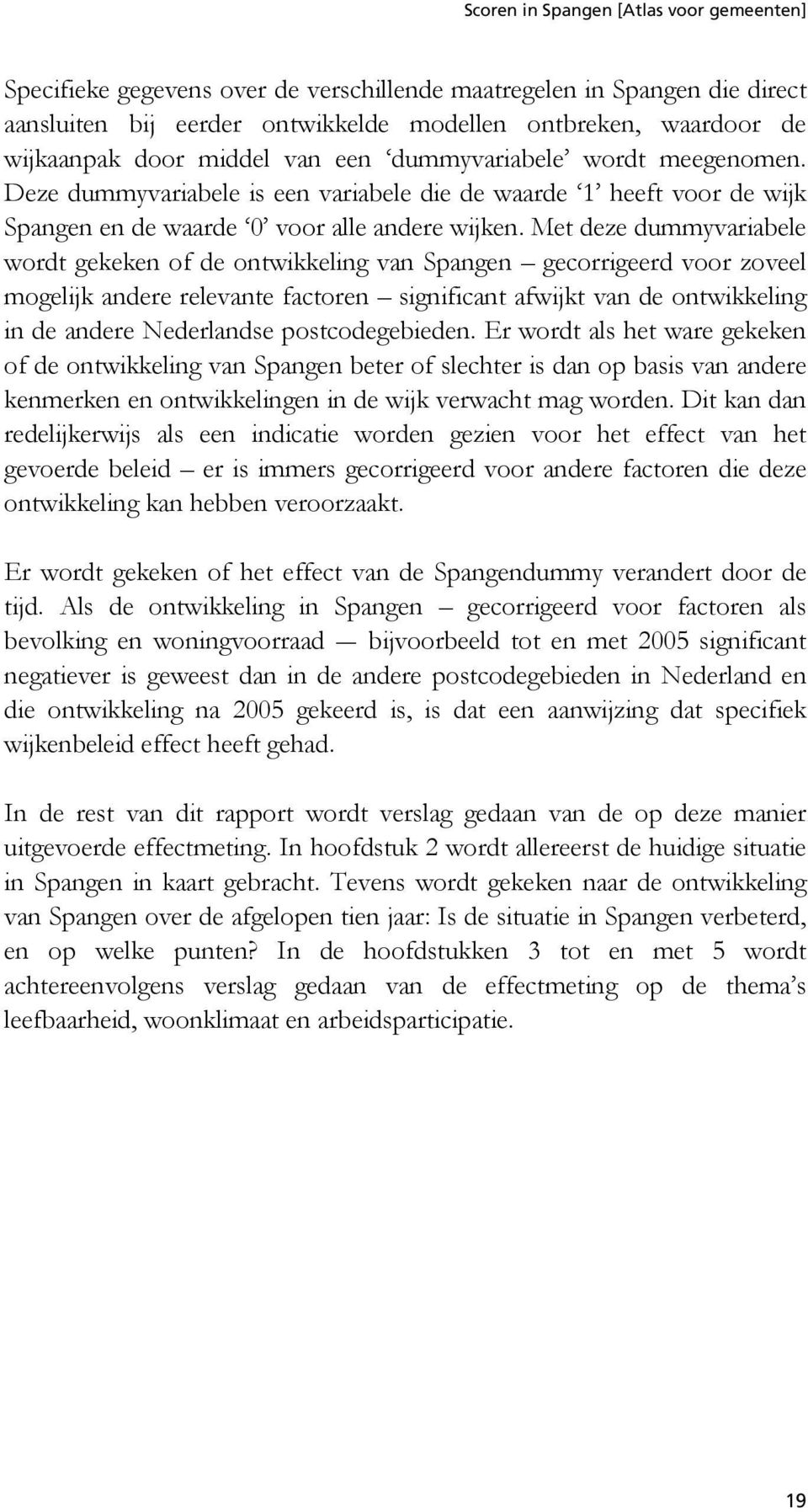 Met deze dummyvariabele wordt gekeken of de ontwikkeling van Spangen gecorrigeerd voor zoveel mogelijk andere relevante factoren significant afwijkt van de ontwikkeling in de andere Nederlandse