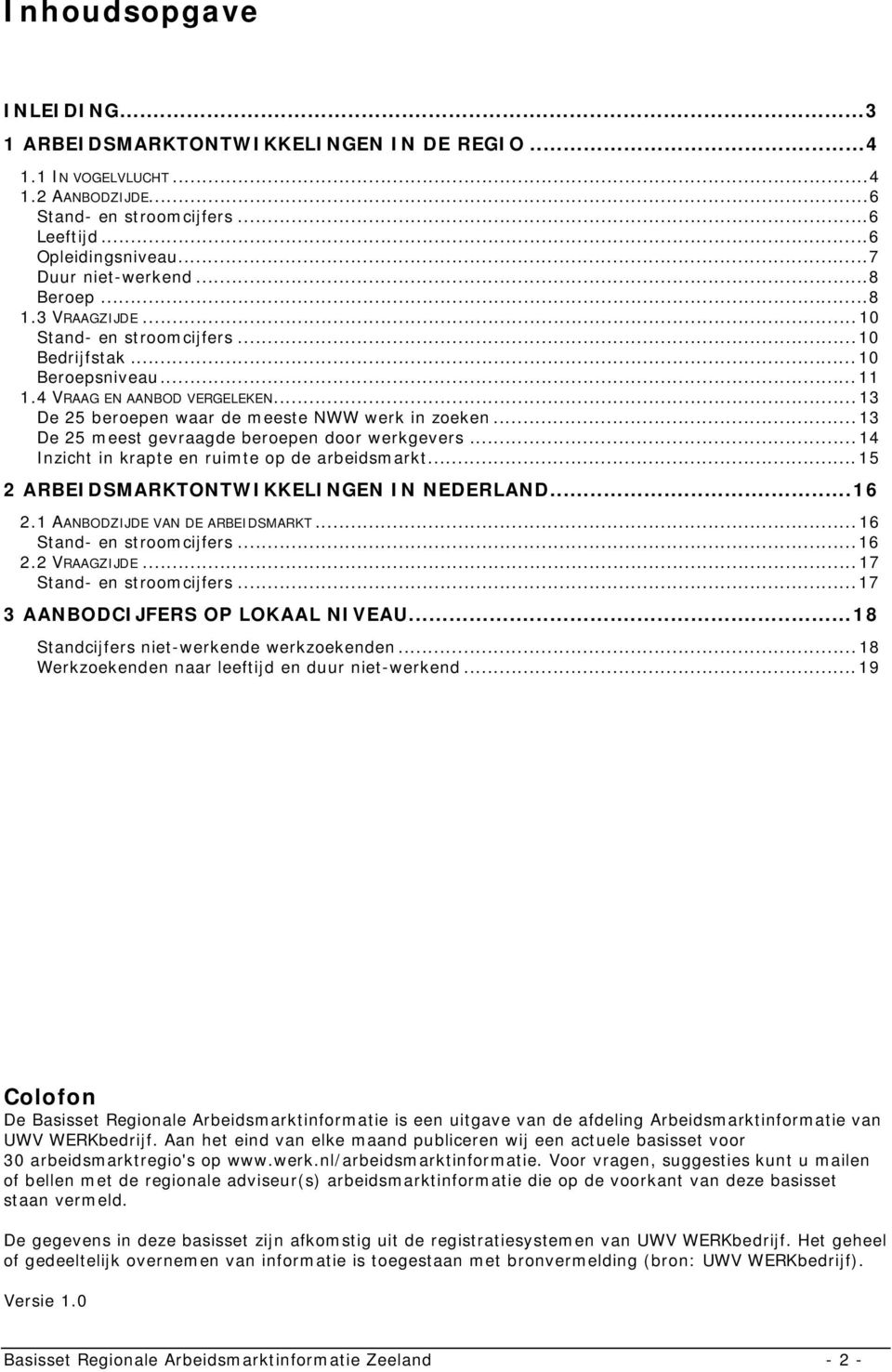 ..13 De 25 meest gevraagde beroepen door werkgevers...14 Inzicht in krapte en ruimte op de arbeidsmarkt...15 2 ARBEIDSMARKTONTWIKKELINGEN IN NEDERLAND...16 2.1 AANBODZIJDE VAN DE ARBEIDSMARKT.