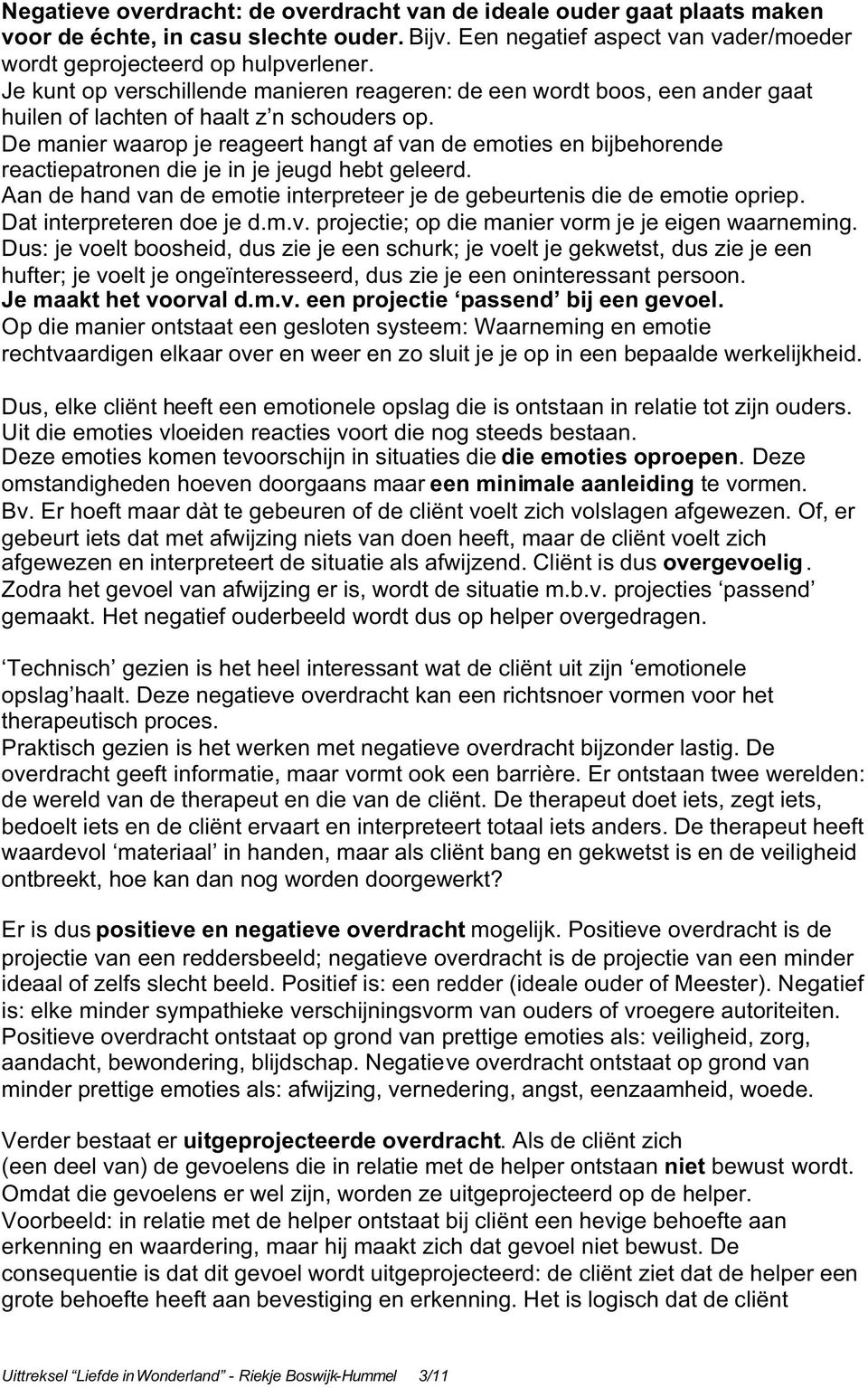 De manier waarop je reageert hangt af van de emoties en bijbehorende reactiepatronen die je in je jeugd hebt geleerd. Aan de hand van de emotie interpreteer je de gebeurtenis die de emotie opriep.