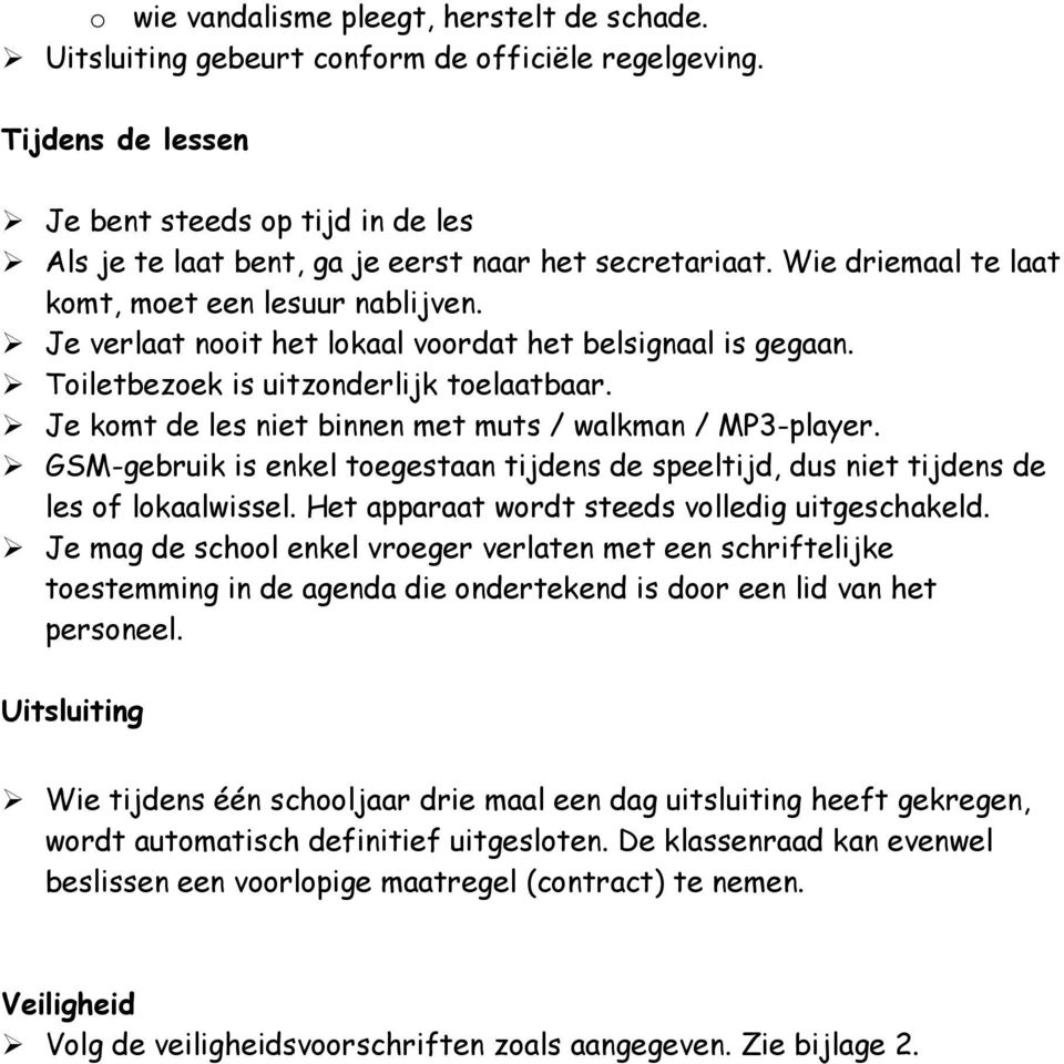 Je verlaat nooit het lokaal voordat het belsignaal is gegaan. Toiletbezoek is uitzonderlijk toelaatbaar. Je komt de les niet binnen met muts / walkman / MP3-player.