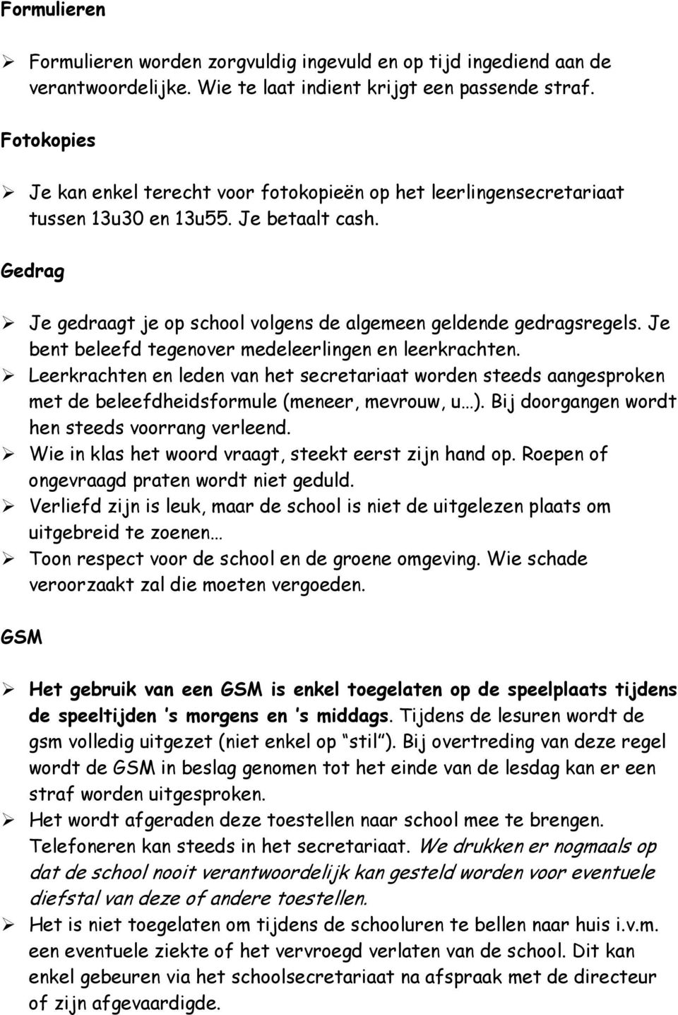 Je bent beleefd tegenover medeleerlingen en leerkrachten. Leerkrachten en leden van het secretariaat worden steeds aangesproken met de beleefdheidsformule (meneer, mevrouw, u ).