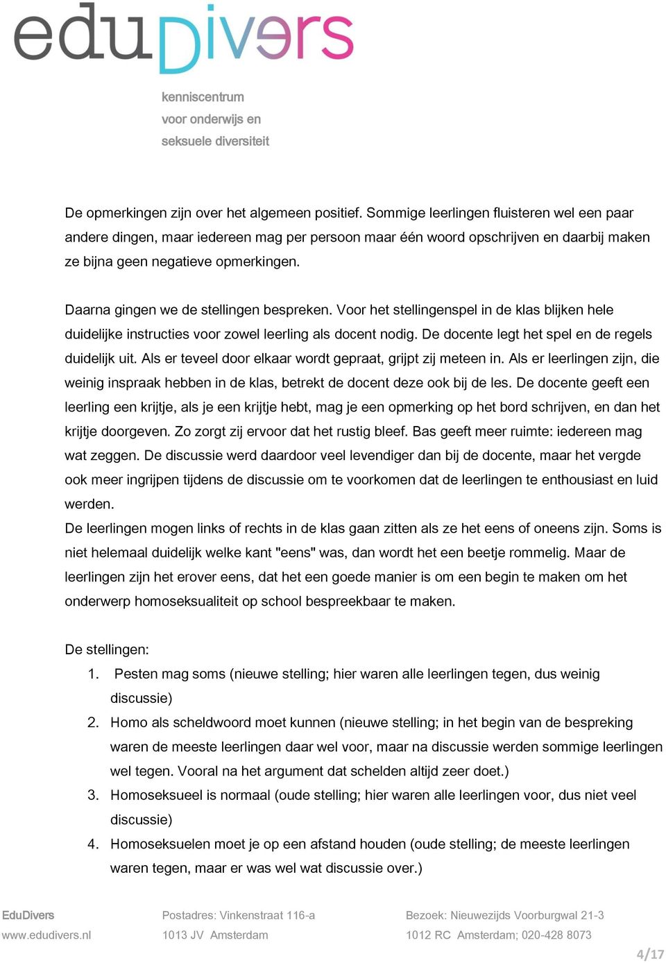 Daarna gingen we de stellingen bespreken. Voor het stellingenspel in de klas blijken hele duidelijke instructies voor zowel leerling als docent nodig.