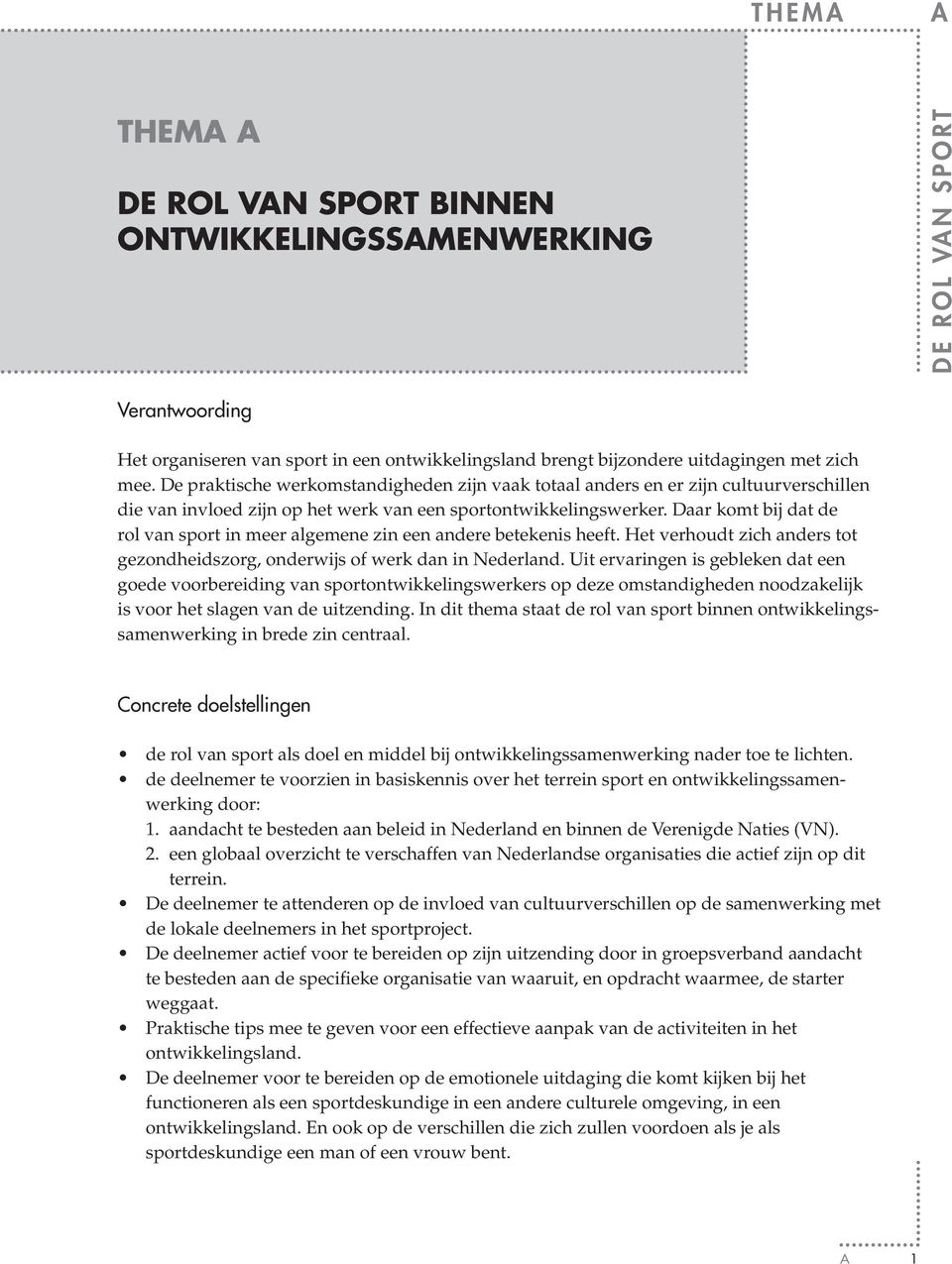 Daar komt bij dat de rol van sport in meer algemene zin een andere betekenis heeft. Het verhoudt zich anders tot gezondheidszorg, onderwijs of werk dan in Nederland.