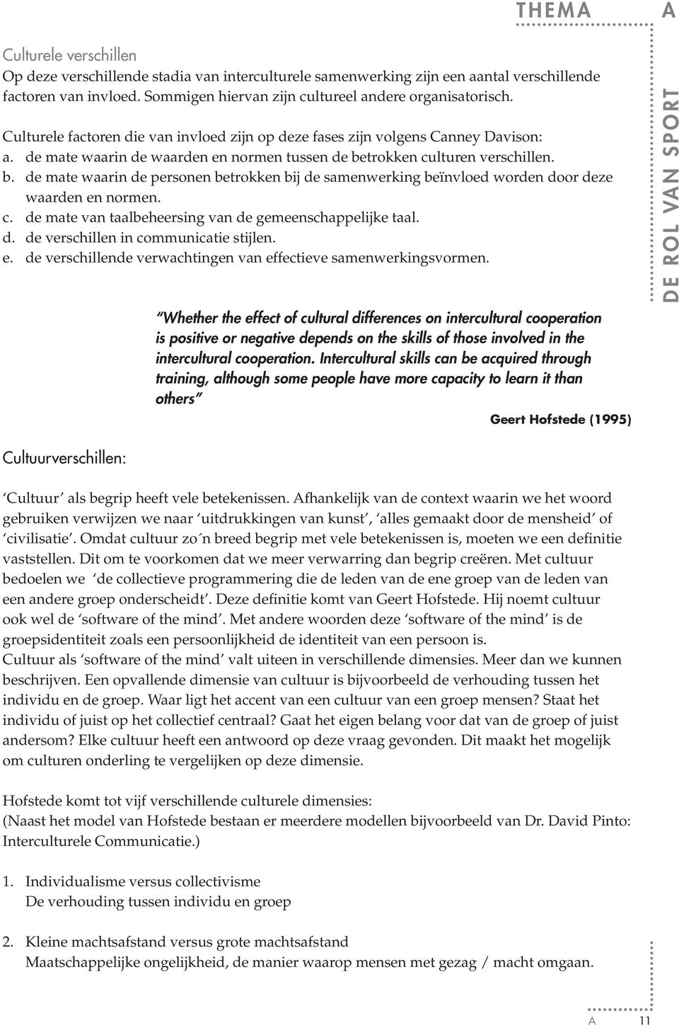 trokken culturen verschillen. b. de mate waarin de personen betrokken bij de samenwerking beïnvloed worden door deze waarden en normen. c. de mate van taalbeheersing van de gemeenschappelijke taal. d. de verschillen in communicatie stijlen.