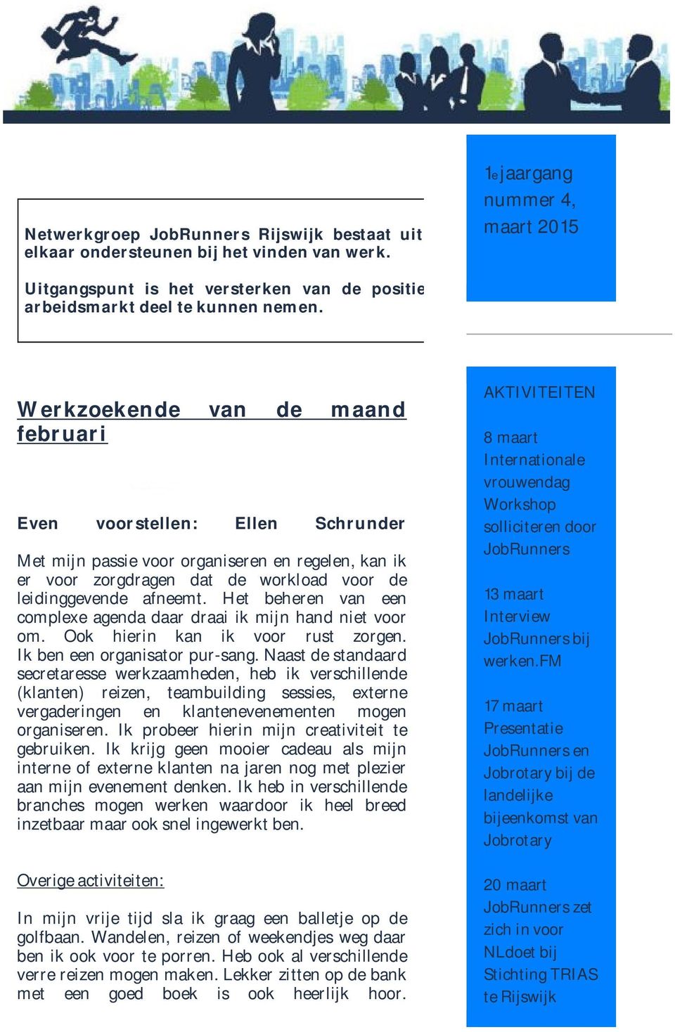 Werkzoekende van de maand februari Even voorstellen: Ellen Schrunder Met mijn passie voor organiseren en regelen, kan ik er voor zorgdragen dat de workload voor de leidinggevende afneemt.