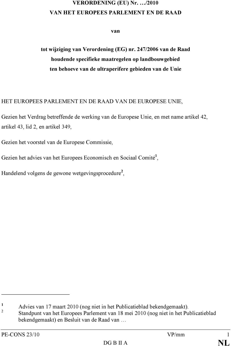 betreffende de werking van de Europese Unie, en met name artikel 42, artikel 43, lid 2, en artikel 349, Gezien het voorstel van de Europese Commissie, Gezien het advies van het Europees Economisch en