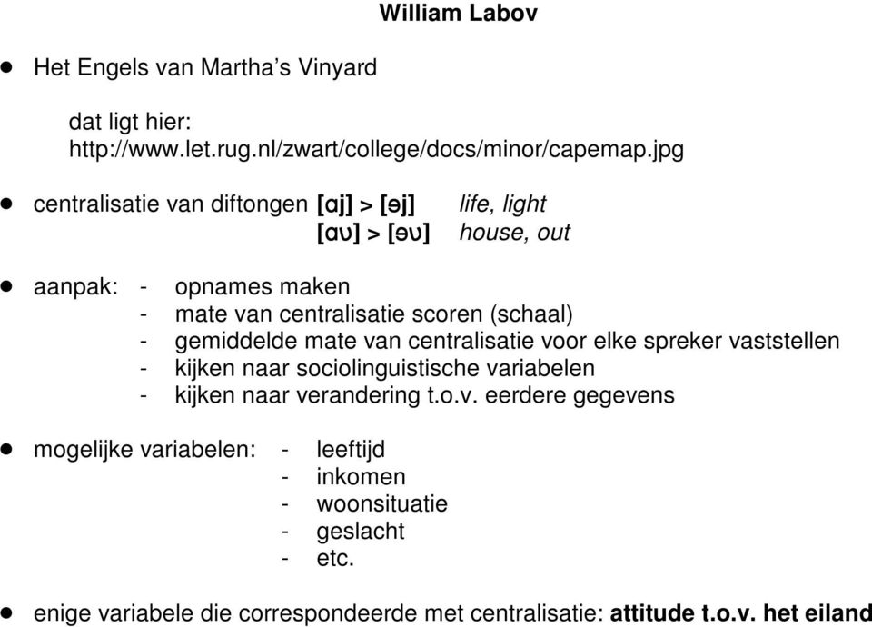 gemiddelde mate van centralisatie voor elke spreker vaststellen - kijken naar sociolinguistische variabelen - kijken naar verandering t.o.v. eerdere gegevens mogelijke variabelen: - leeftijd - inkomen - woonsituatie - geslacht - etc.