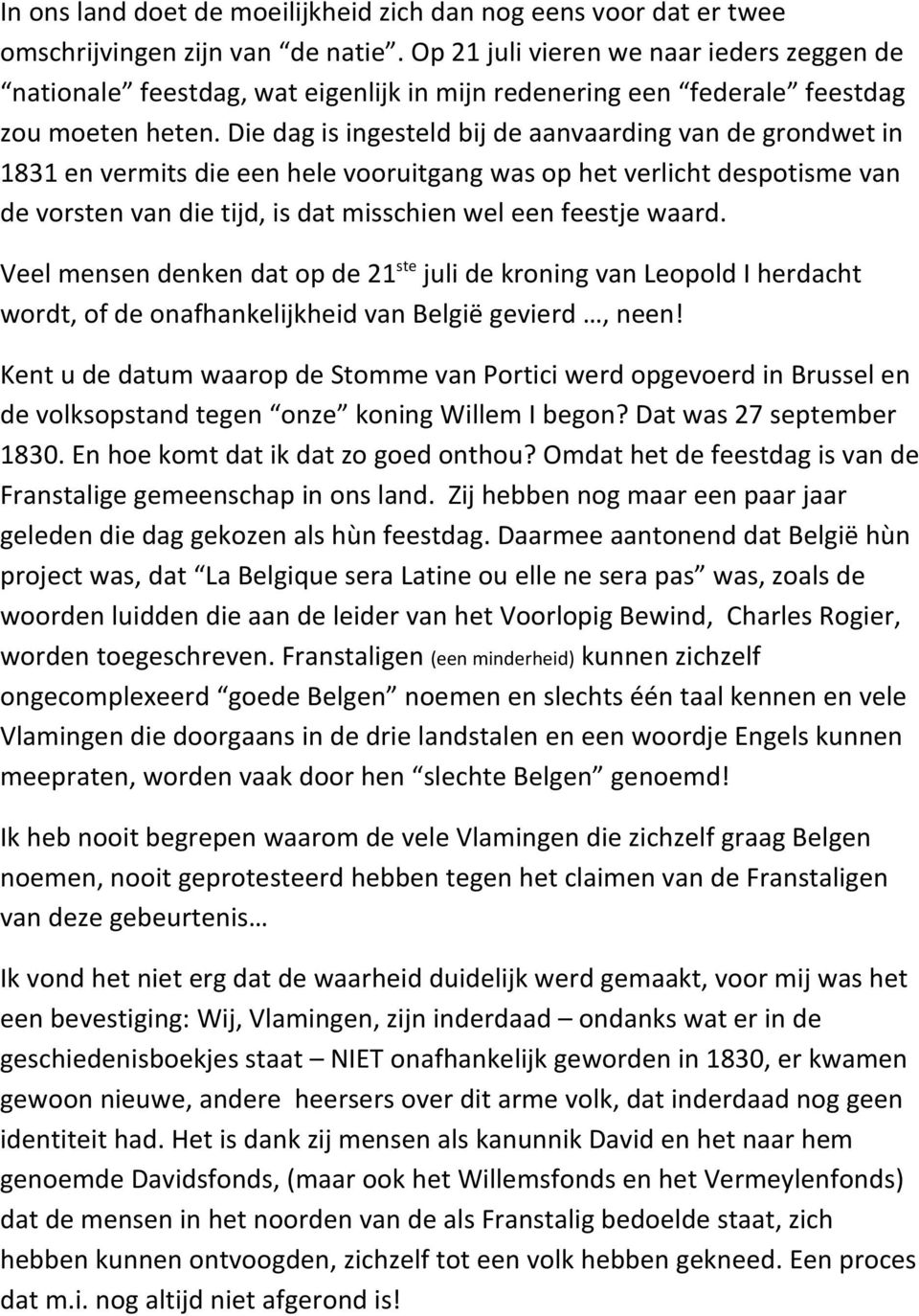 Die dag is ingesteld bij de aanvaarding van de grondwet in 1831 en vermits die een hele vooruitgang was op het verlicht despotisme van de vorsten van die tijd, is dat misschien wel een feestje waard.