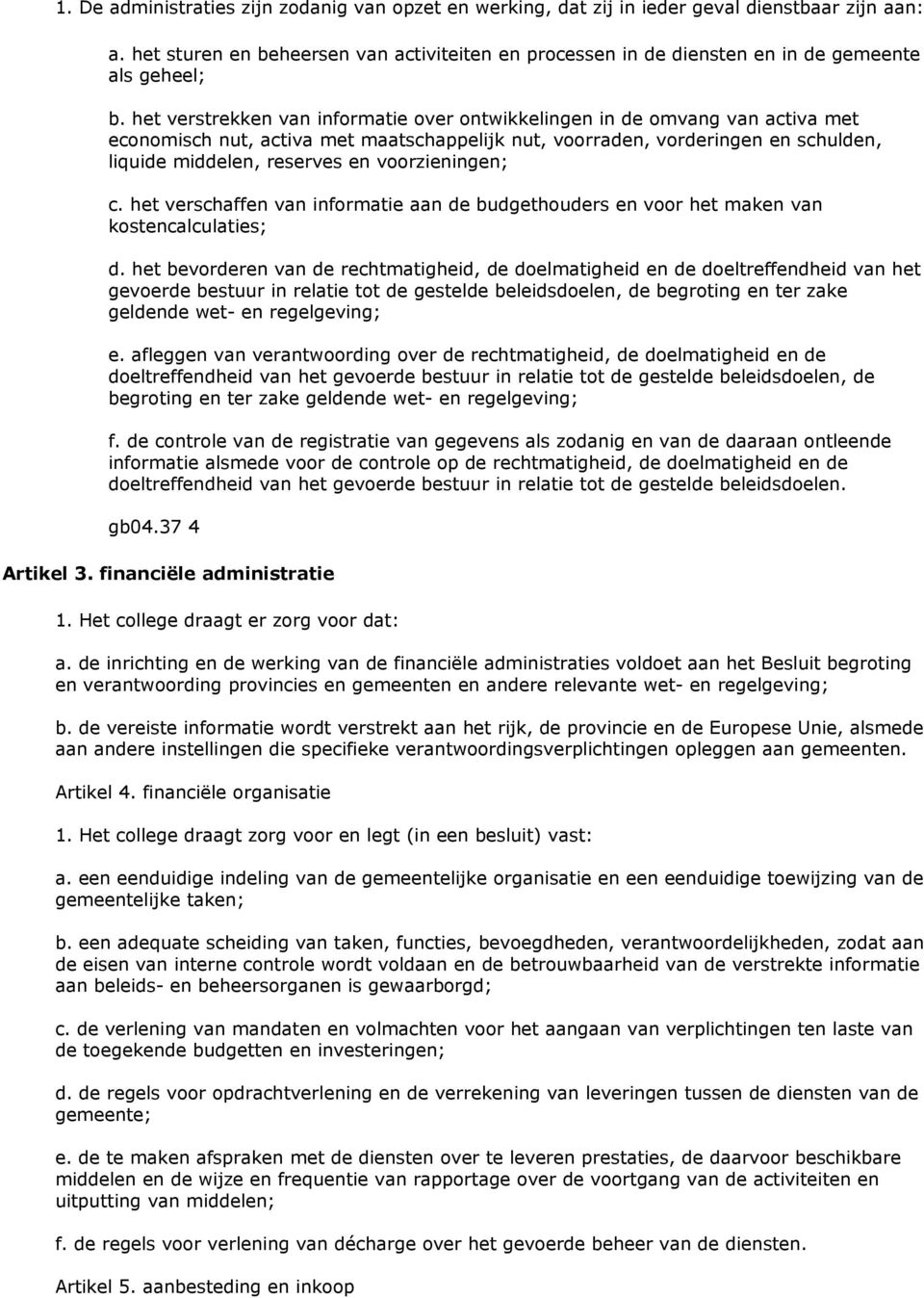 het verstrekken van informatie over ontwikkelingen in de omvang van activa met economisch nut, activa met maatschappelijk nut, voorraden, vorderingen en schulden, liquide middelen, reserves en