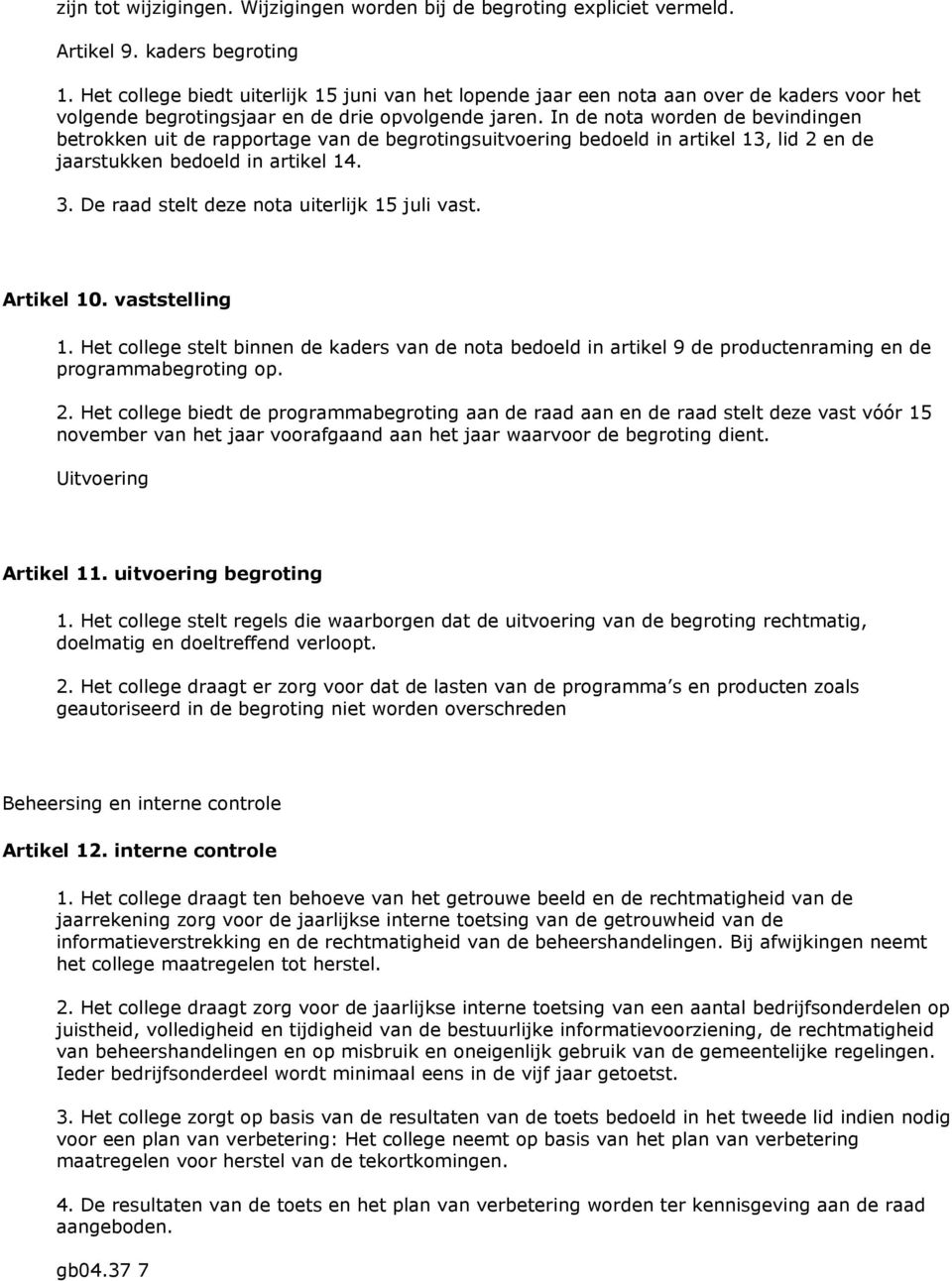 In de nota worden de bevindingen betrokken uit de rapportage van de begrotingsuitvoering bedoeld in artikel 13, lid 2 en de jaarstukken bedoeld in artikel 14. 3.