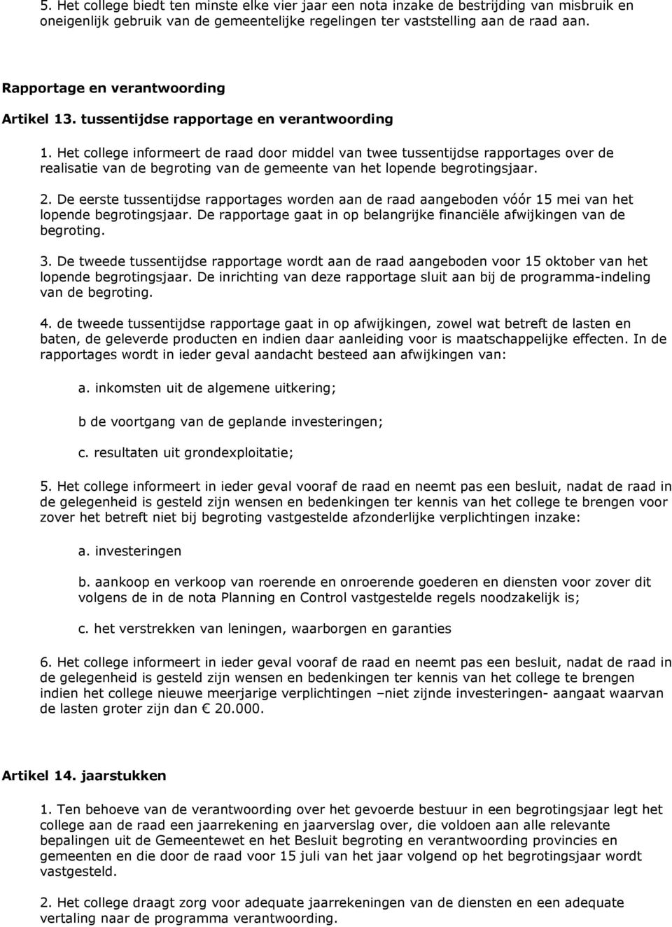 Het college informeert de raad door middel van twee tussentijdse rapportages over de realisatie van de begroting van de gemeente van het lopende begrotingsjaar. 2.