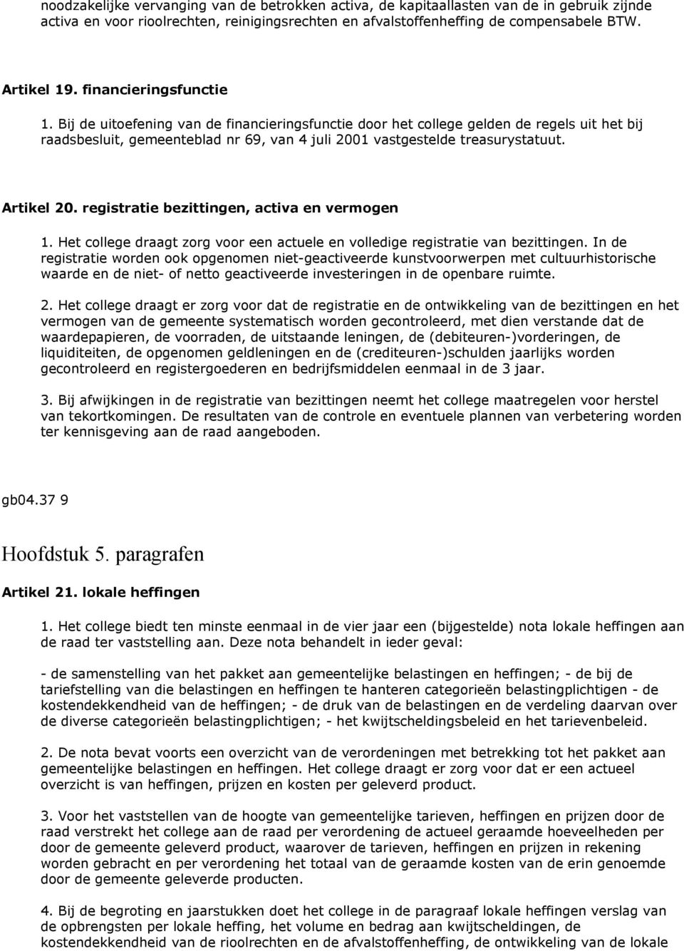 Artikel 20. registratie bezittingen, activa en vermogen 1. Het college draagt zorg voor een actuele en volledige registratie van bezittingen.