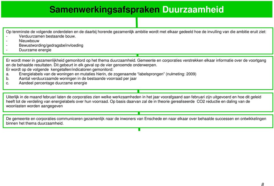 Gemeente en corporaties verstrekken elkaar informatie over de voortgang en de behaalde resultaten. Dit gebeurt in elk geval op de vier genoemde onderwerpen.