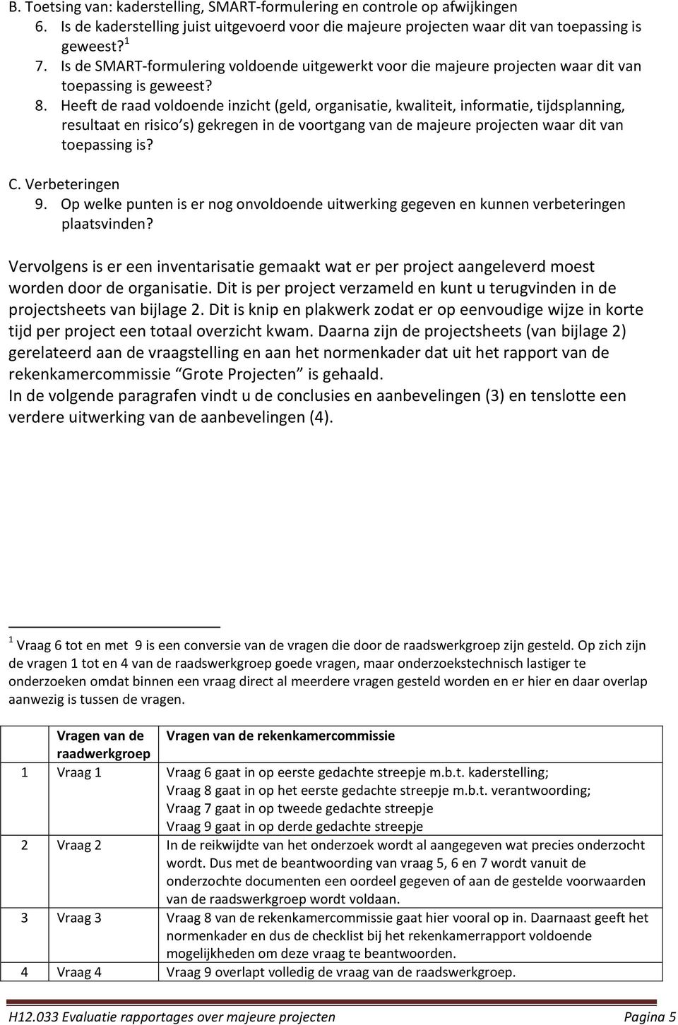 Heeft de raad voldoende inzicht (geld, organisatie, kwaliteit, informatie, tijdsplanning, resultaat en risico s) gekregen in de voortgang van de majeure projecten waar dit van toepassing is? C.