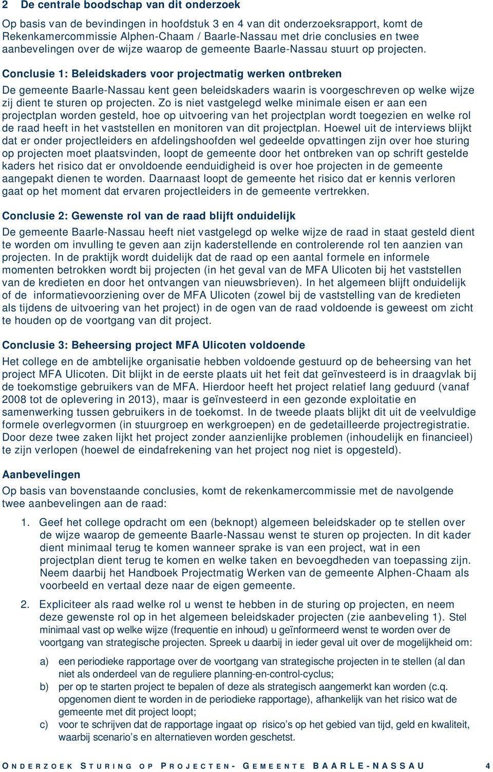 Conclusie 1: Beleidskaders voor projectmatig werken ontbreken De gemeente Baarle-Nassau kent geen beleidskaders waarin is voorgeschreven op welke wijze zij dient te sturen op projecten.