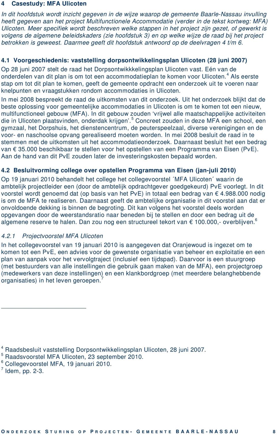 Meer specifiek wordt beschreven welke stappen in het project zijn gezet, of gewerkt is volgens de algemene beleidskaders (zie hoofdstuk 3) en op welke wijze de raad bij het project betrokken is