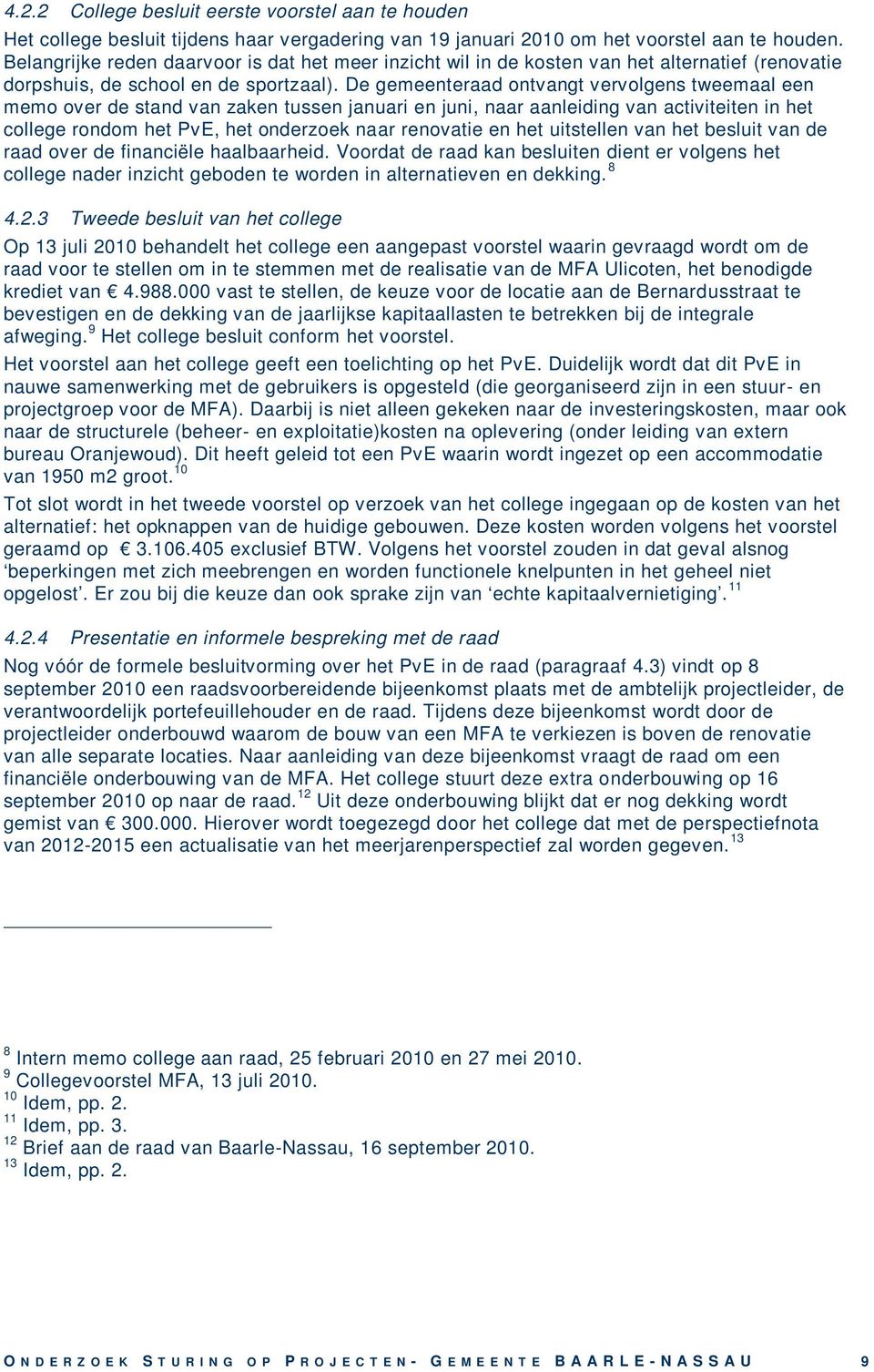 De gemeenteraad ontvangt vervolgens tweemaal een memo over de stand van zaken tussen januari en juni, naar aanleiding van activiteiten in het college rondom het PvE, het onderzoek naar renovatie en