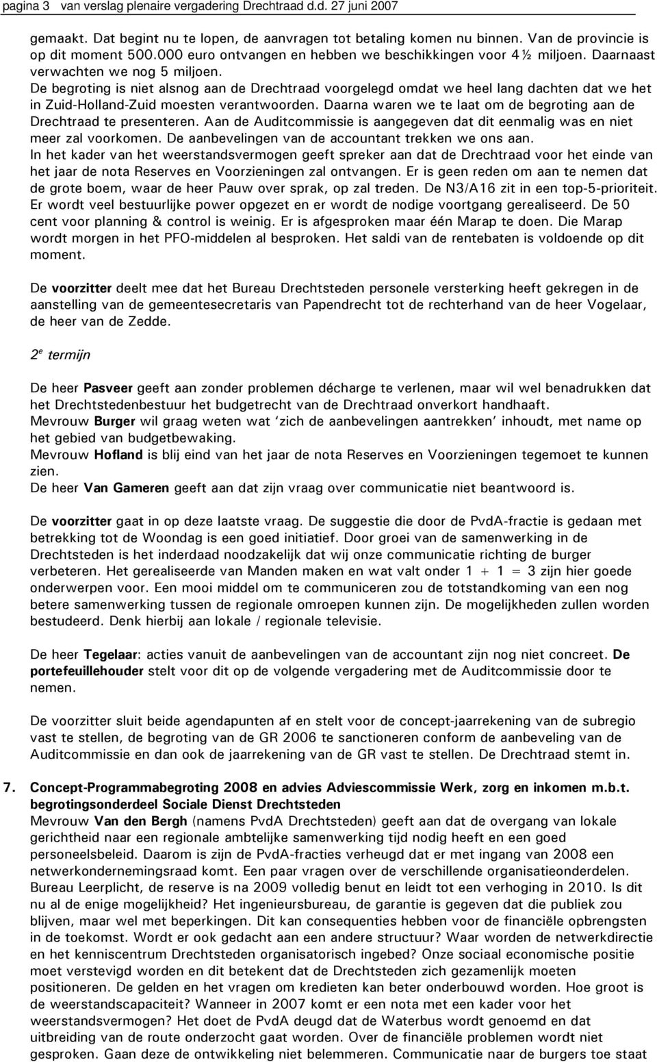 Daarna waren we te laat om de begroting aan de Drechtraad te presenteren. Aan de Auditcommissie is aangegeven dat dit eenmalig was en niet meer zal voorkomen.