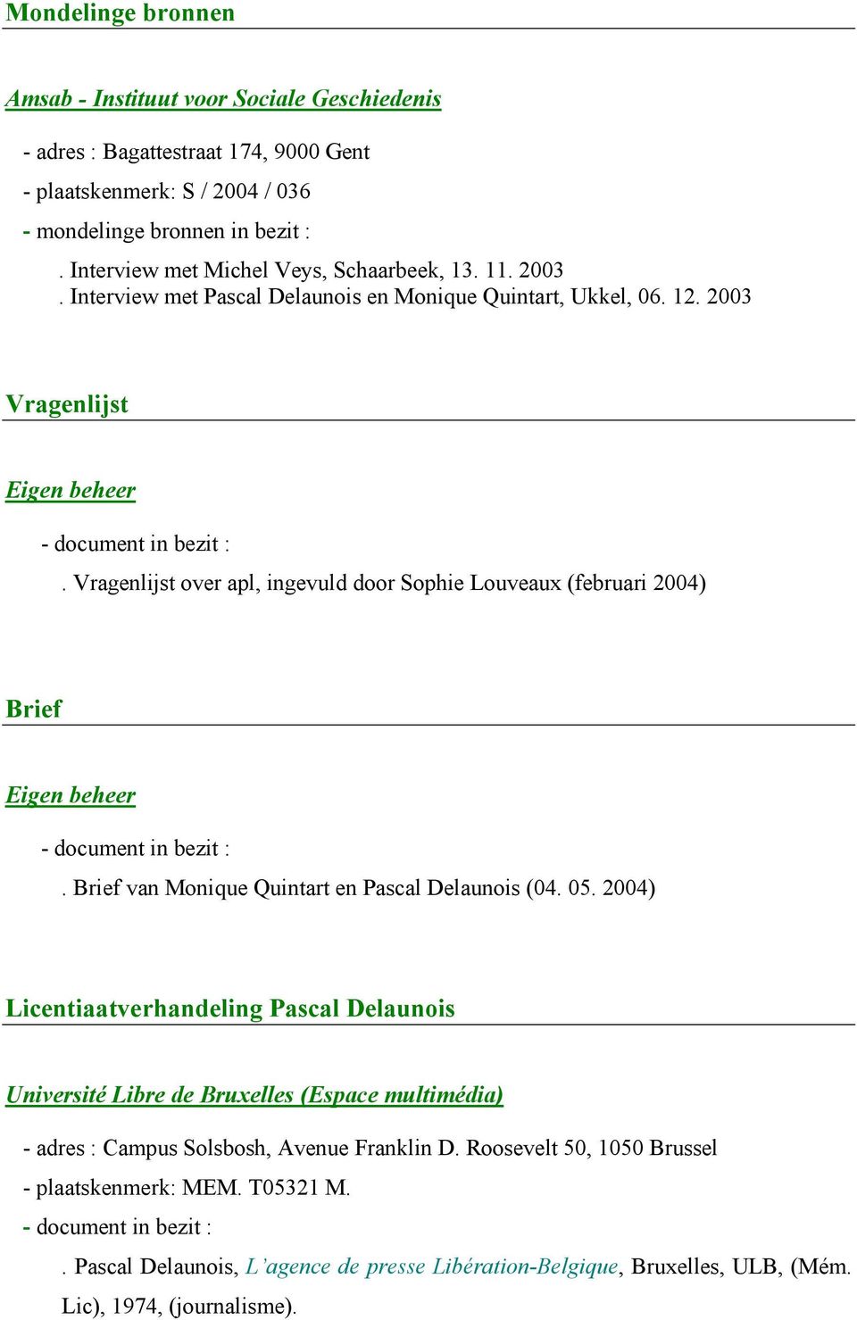 Vragenlijst over apl, ingevuld door Sophie Louveaux (februari 2004) Brief Eigen beheer - document in bezit :. Brief van Monique Quintart en Pascal Delaunois (04. 05.