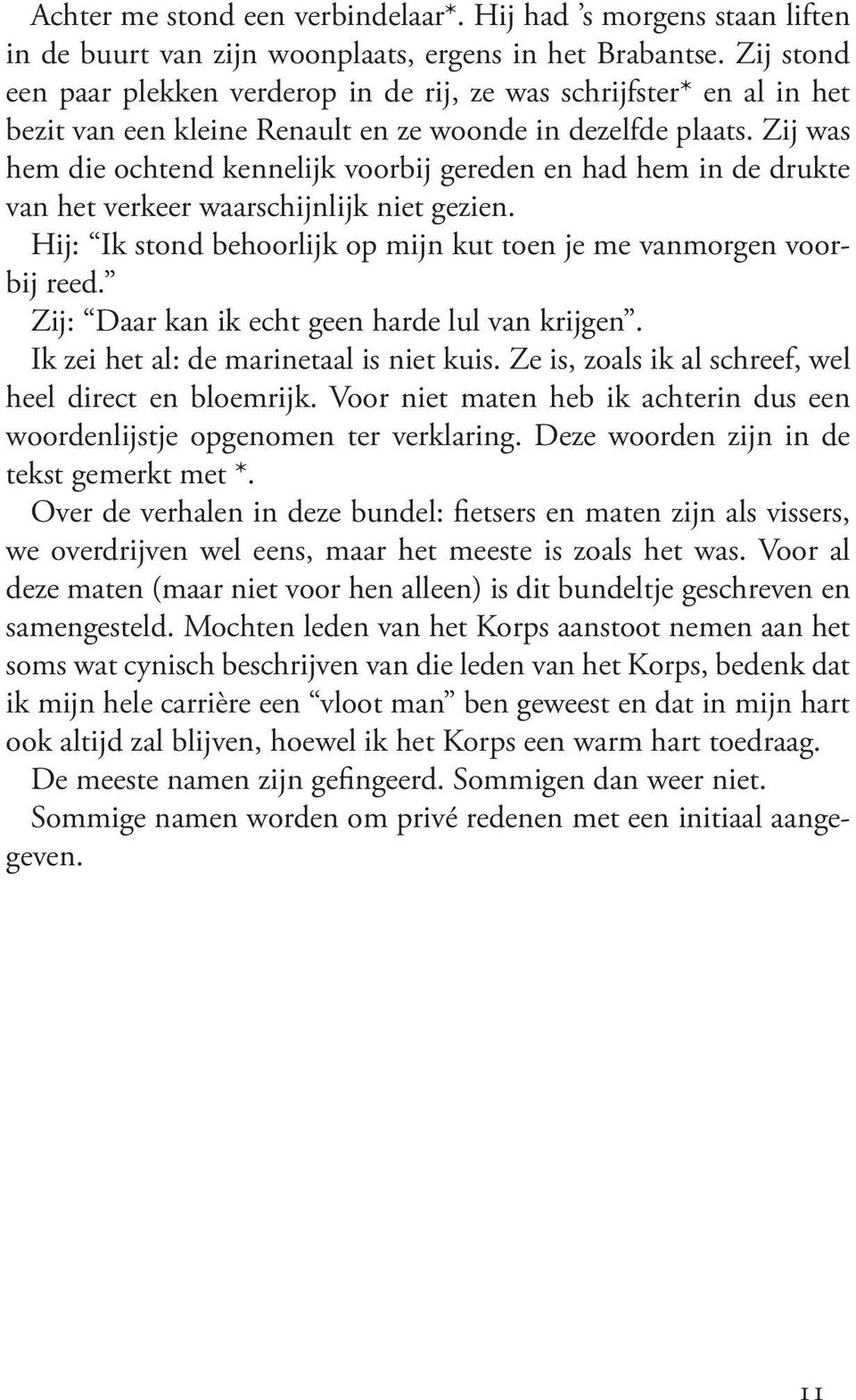 Zij was hem die ochtend kennelijk voorbij gereden en had hem in de drukte van het verkeer waarschijnlijk niet gezien. Hij: Ik stond behoorlijk op mijn kut toen je me vanmorgen voorbij reed.