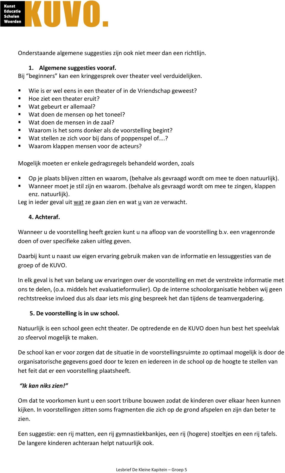 Waarom is het soms donker als de voorstelling begint? Wat stellen ze zich voor bij dans of poppenspel of.? Waarom klappen mensen voor de acteurs?