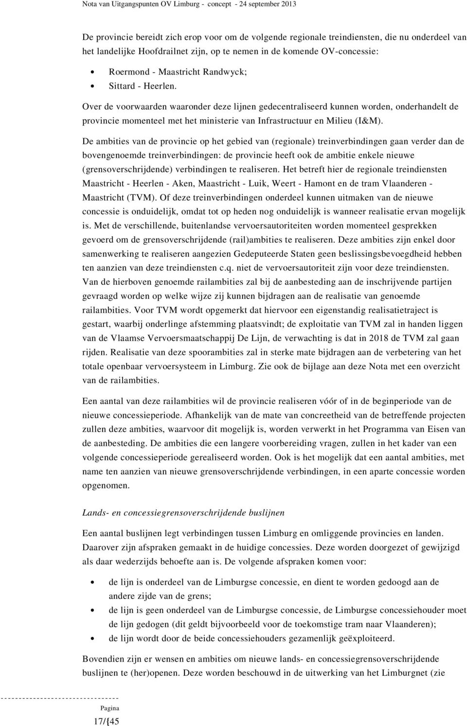 De ambities van de provincie op het gebied van (regionale) treinverbindingen gaan verder dan de bovengenoemde treinverbindingen: de provincie heeft ook de ambitie enkele nieuwe (grensoverschrijdende)