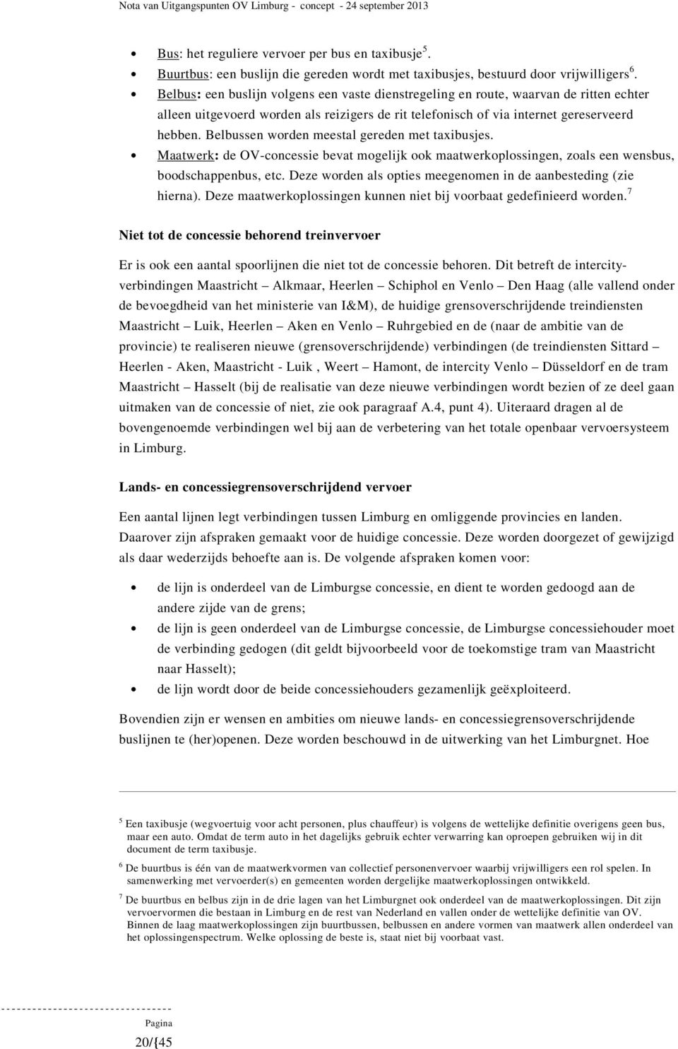 Belbussen worden meestal gereden met taxibusjes. Maatwerk: de OV-concessie bevat mogelijk ook maatwerkoplossingen, zoals een wensbus, boodschappenbus, etc.