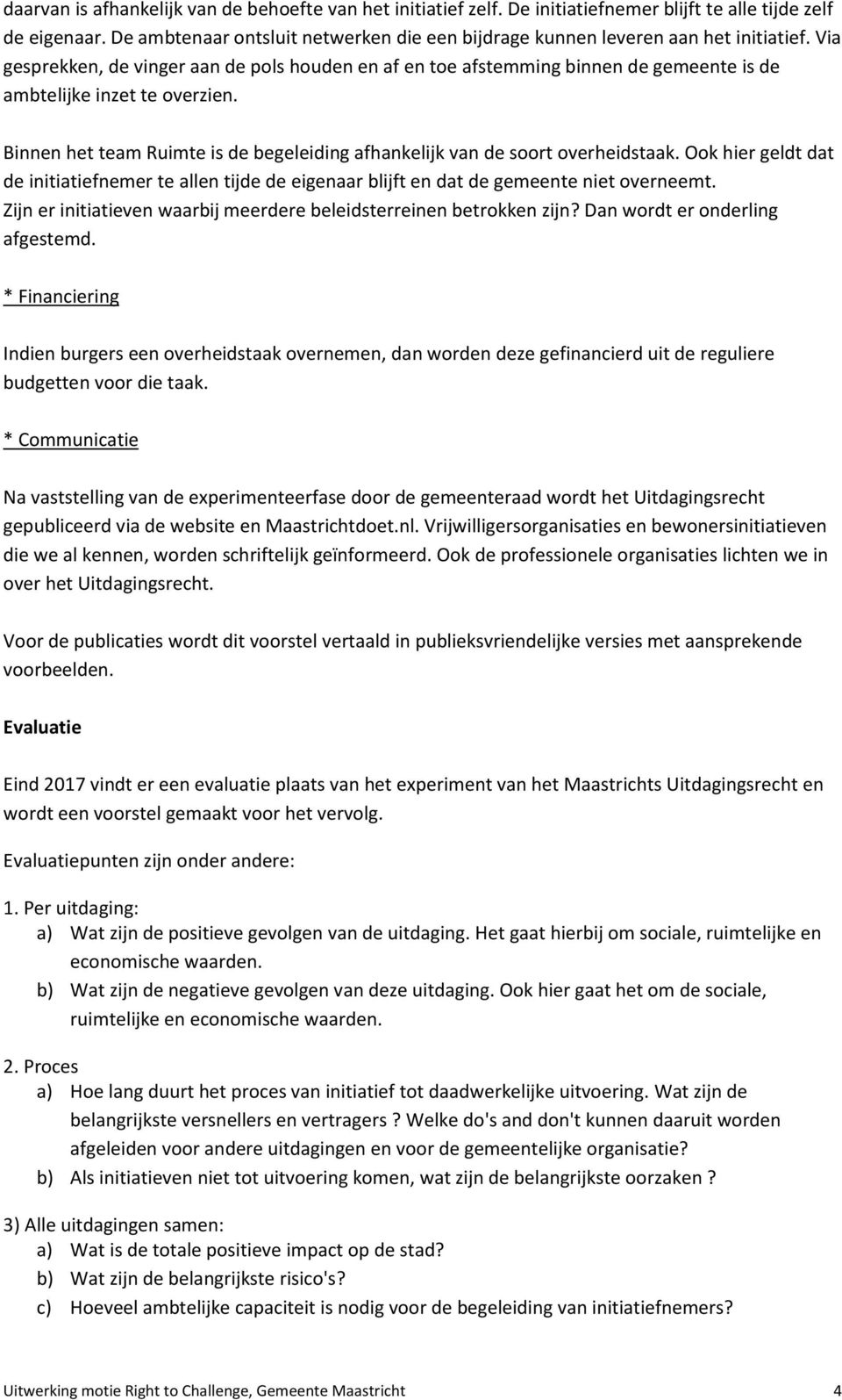 Via gesprekken, de vinger aan de pols houden en af en toe afstemming binnen de gemeente is de ambtelijke inzet te overzien.