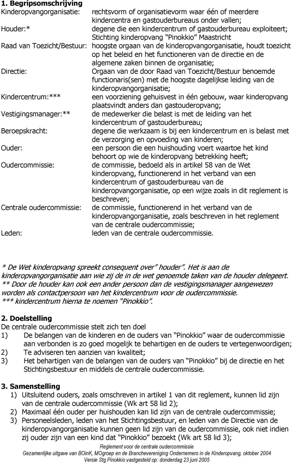 de directie en de algemene zaken binnen de organisatie; Directie: Kindercentrum:*** Vestigingsmanager:** Beroepskracht: Ouder: Oudercommissie: Centrale oudercommissie: Leden: Orgaan van de door Raad