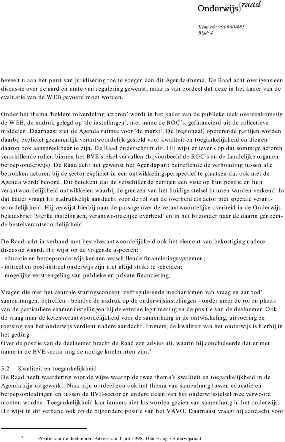 Onder het thema heldere rolverdeling actoren wordt in het kader van de publieke taak overeenkomstig de WEB, de nadruk gelegd op de instellingen, met name de ROC s, gefinancierd uit de collectieve