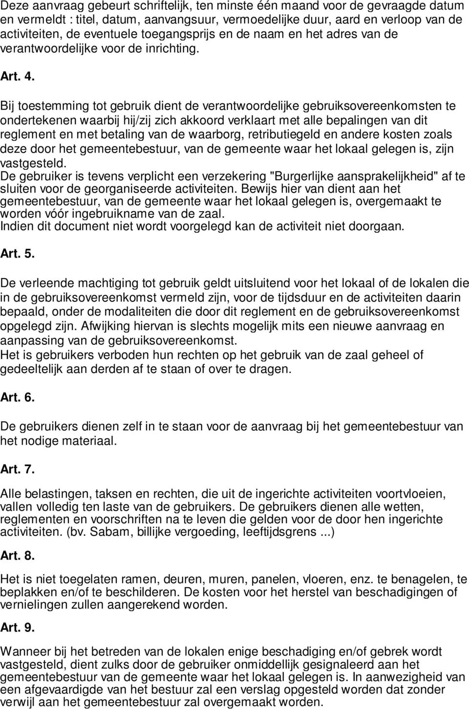 Bij toestemming tot gebruik dient de verantwoordelijke gebruiksovereenkomsten te ondertekenen waarbij hij/zij zich akkoord verklaart met alle bepalingen van dit reglement en met betaling van de