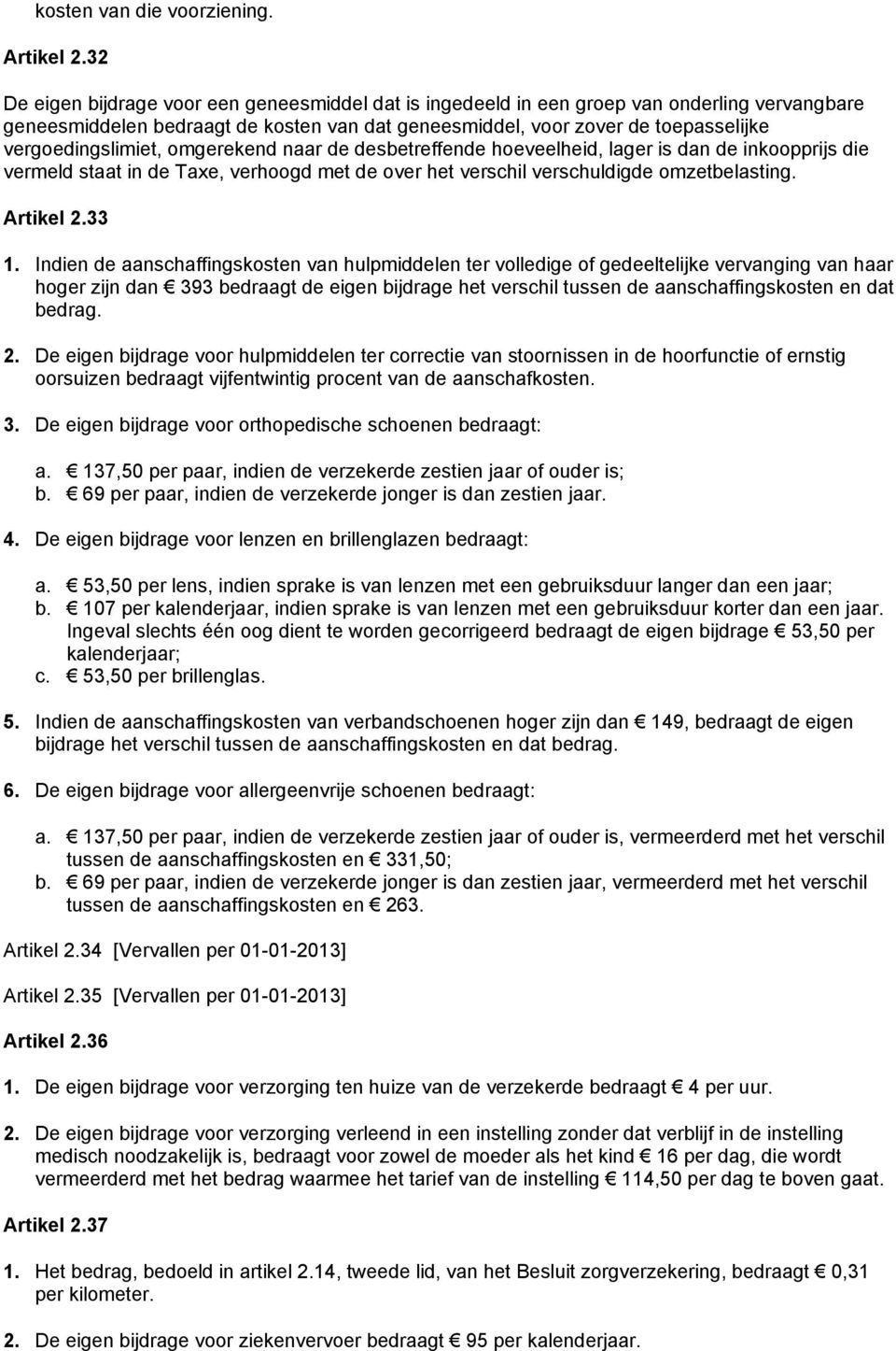 vergoedingslimiet, omgerekend naar de desbetreffende hoeveelheid, lager is dan de inkoopprijs die vermeld staat in de Taxe, verhoogd met de over het verschil verschuldigde omzetbelasting. Artikel 2.