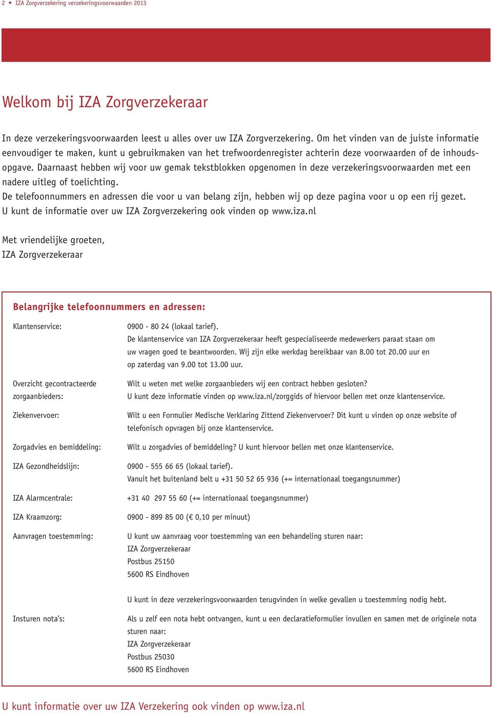 Daarnaast hebben wij voor uw gemak tekstblokken opgenomen in deze verzekeringsvoorwaarden met een nadere uitleg of toelichting.