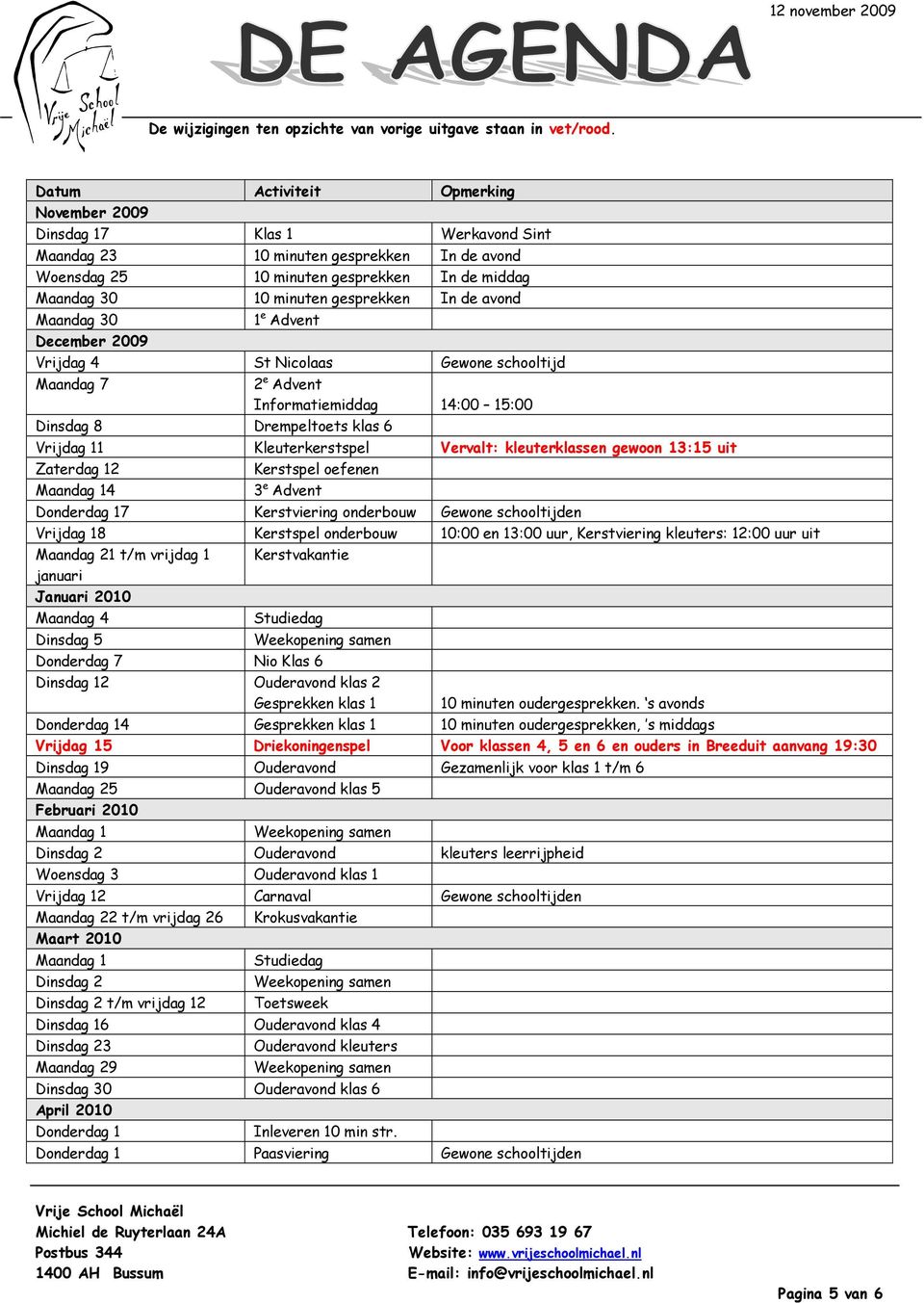 In de avond Maandag 30 1 e Advent December 2009 Vrijdag 4 St Nicolaas Gewone schooltijd Maandag 7 2 e Advent Informatiemiddag 14:00 15:00 Dinsdag 8 Drempeltoets klas 6 Vrijdag 11 Kleuterkerstspel