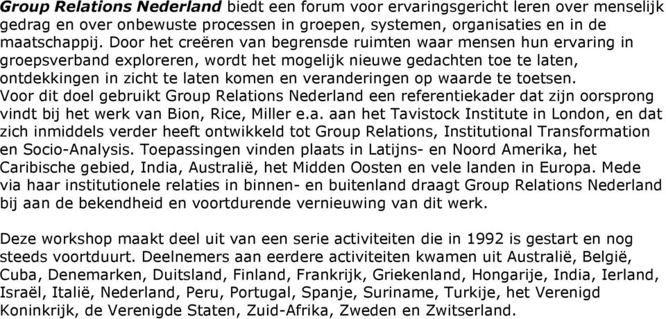 waarde te toetsen. Voor dit doel gebruikt Group Relations Nederland een referentiekader dat zijn oorsprong vindt bij het werk van Bion, Rice, Miller e.a. aan het Tavistock Institute in London, en dat zich inmiddels verder heeft ontwikkeld tot Group Relations, Institutional Transformation en Socio-Analysis.