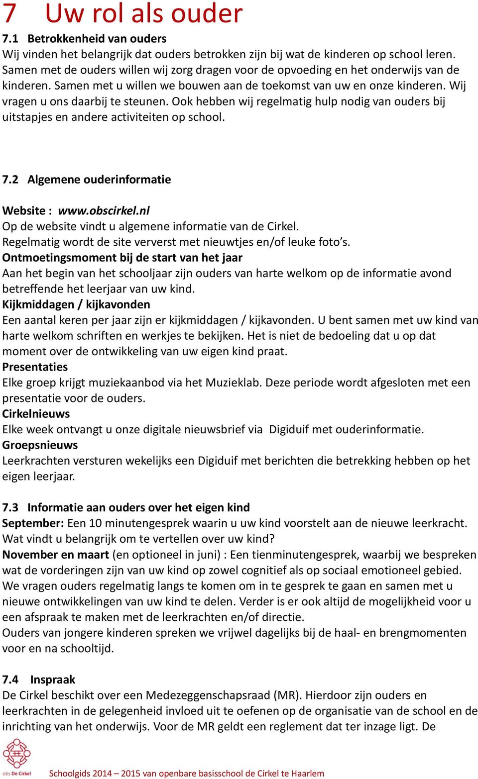 Wij vragen u ons daarbij te steunen. Ook hebben wij regelmatig hulp nodig van ouders bij uitstapjes en andere activiteiten op school. 7.2 Algemene ouderinformatie Website : www.obscirkel.