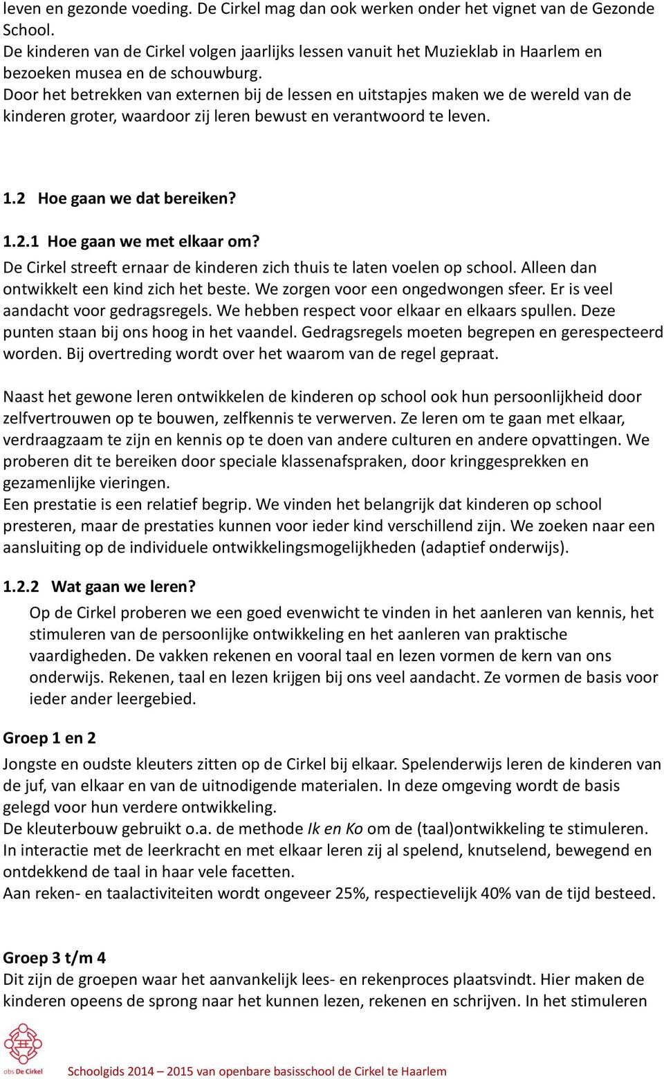 Door het betrekken van externen bij de lessen en uitstapjes maken we de wereld van de kinderen groter, waardoor zij leren bewust en verantwoord te leven. 1.2 Hoe gaan we dat bereiken? 1.2.1 Hoe gaan we met elkaar om?