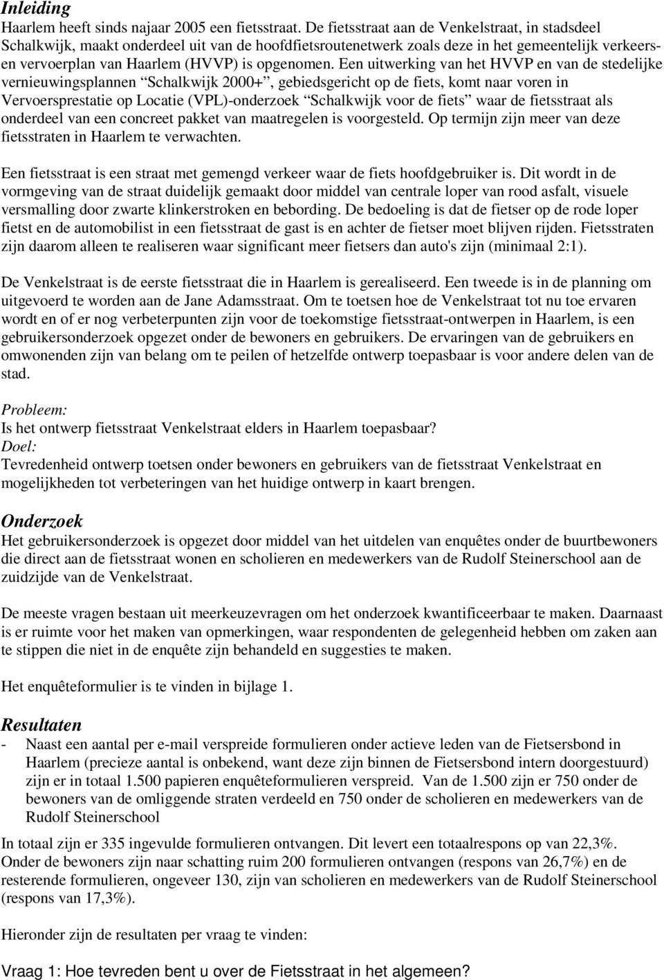 Een uitwerking van het HVVP en van de stedelijke vernieuwingsplannen Schalkwijk 2000+, gebiedsgericht op de fiets, komt naar voren in Vervoersprestatie op Locatie (VPL)-onderzoek Schalkwijk voor de