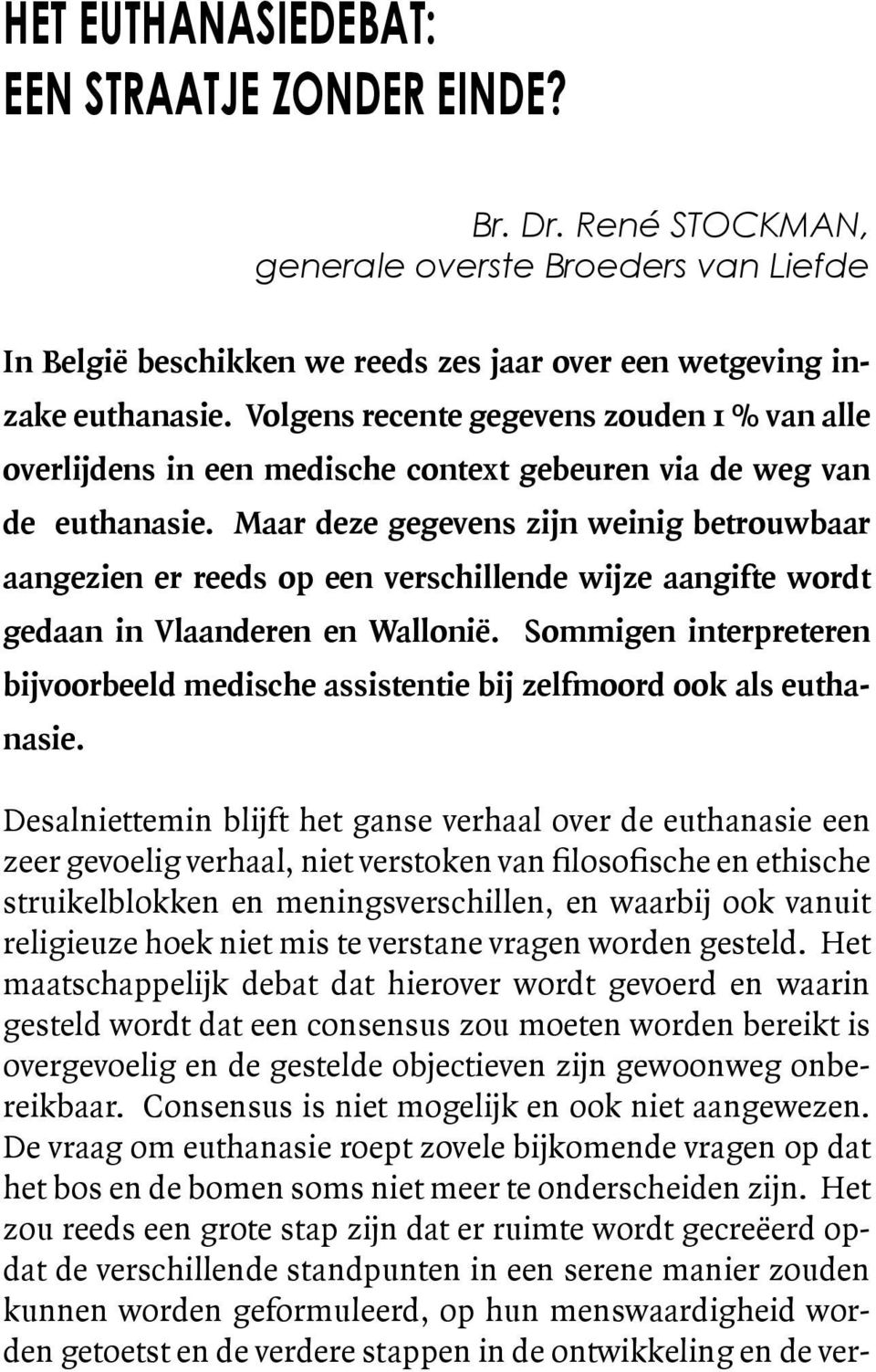 Maar deze gegevens zijn weinig betrouwbaar aangezien er reeds op een verschillende wijze aangifte wordt gedaan in Vlaanderen en Wallonië.