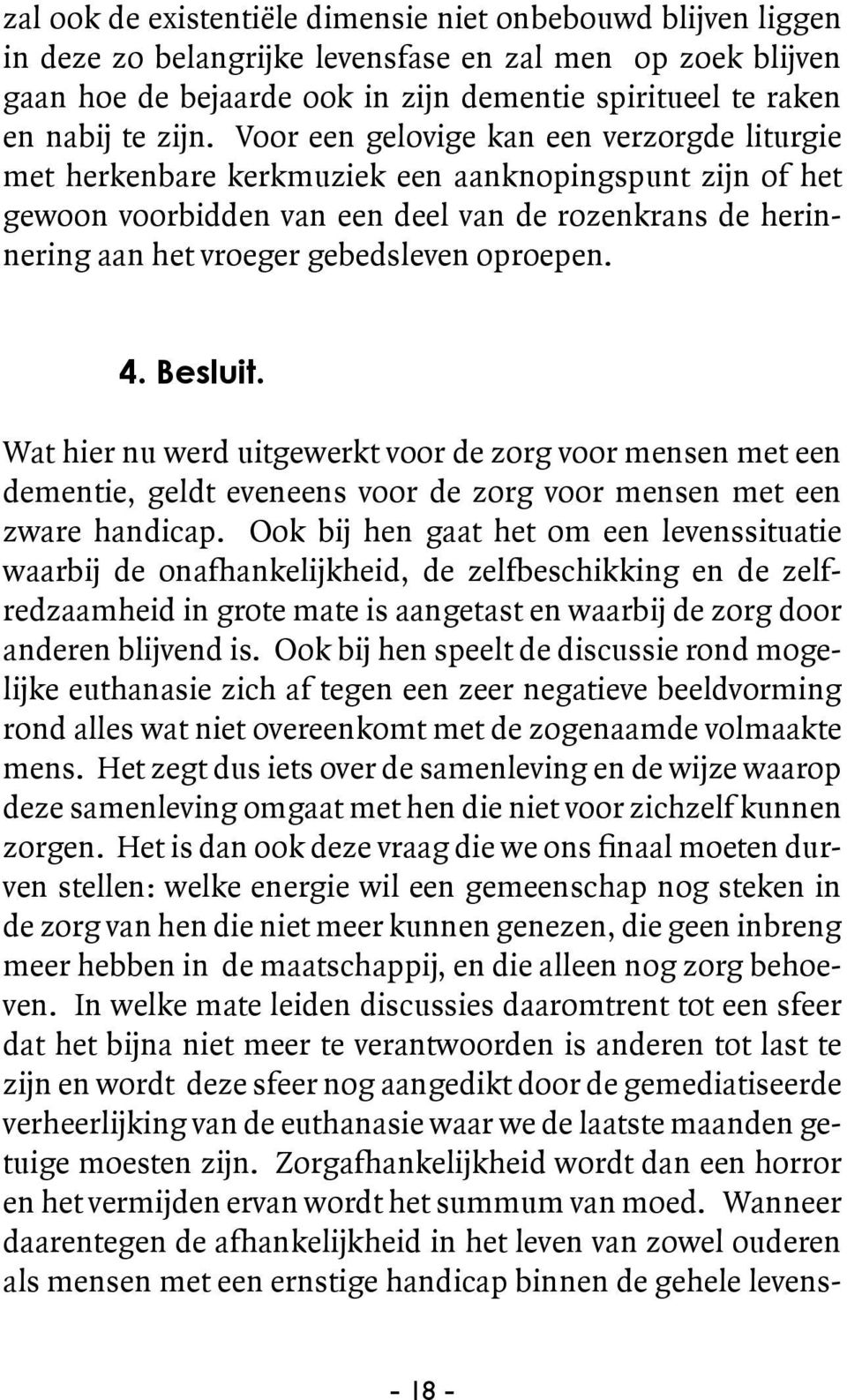 gebedsleven oproepen. 4. Besluit. Wat hier nu werd uitgewerkt voor de zorg voor mensen met een dementie, geldt eveneens voor de zorg voor mensen met een zware handicap.