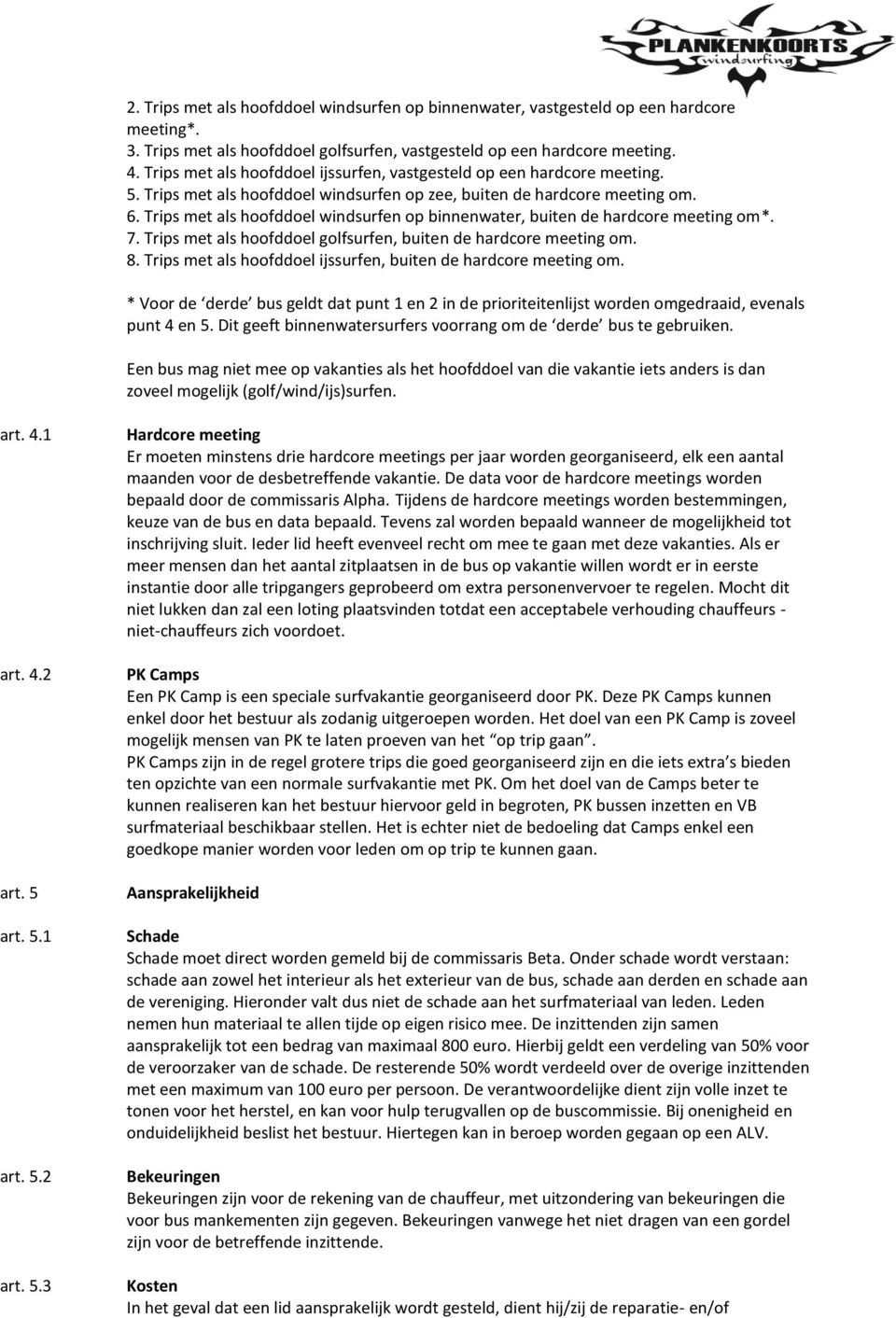 Trips met als hoofddoel windsurfen op binnenwater, buiten de hardcore meeting om*. 7. Trips met als hoofddoel golfsurfen, buiten de hardcore meeting om. 8.