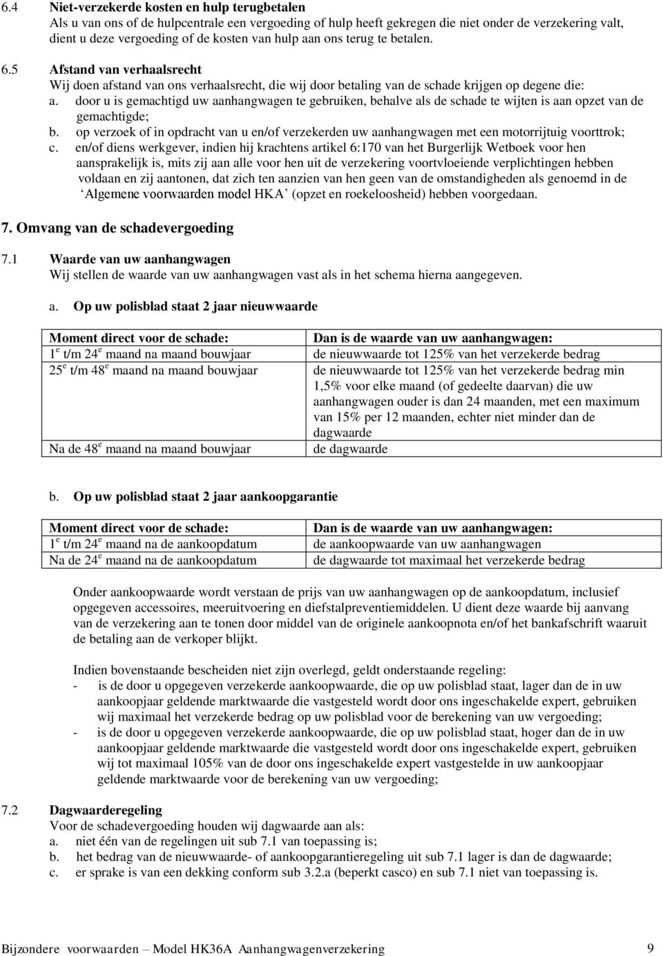 door u is gemachtigd uw aanhangwagen te gebruiken, behalve als de schade te wijten is aan opzet van de gemachtigde; b.