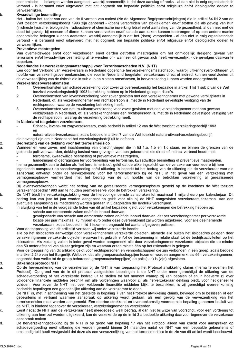 Kwaadwillige besmetting Het - buiten het kader van een van de 6 vormen van molest (zie de Algemene Begripsomschrijvingen) die in artikel 64 lid 2 van de Wet toezicht verzekeringsbedrijf 1993 zijn