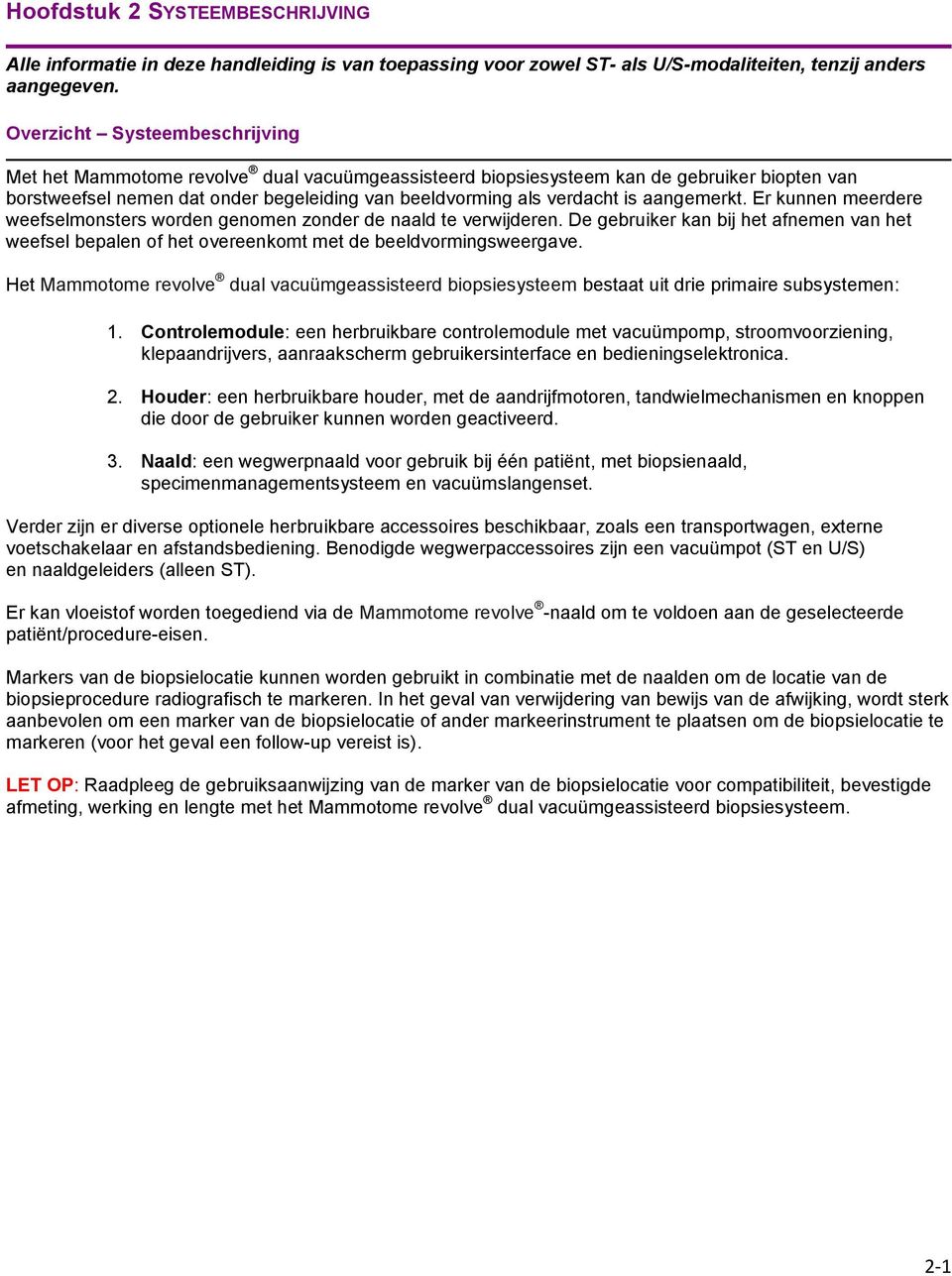 aangemerkt. Er kunnen meerdere weefselmnsters wrden genmen znder de naald te verwijderen. De gebruiker kan bij het afnemen van het weefsel bepalen f het vereenkmt met de beeldvrmingsweergave.