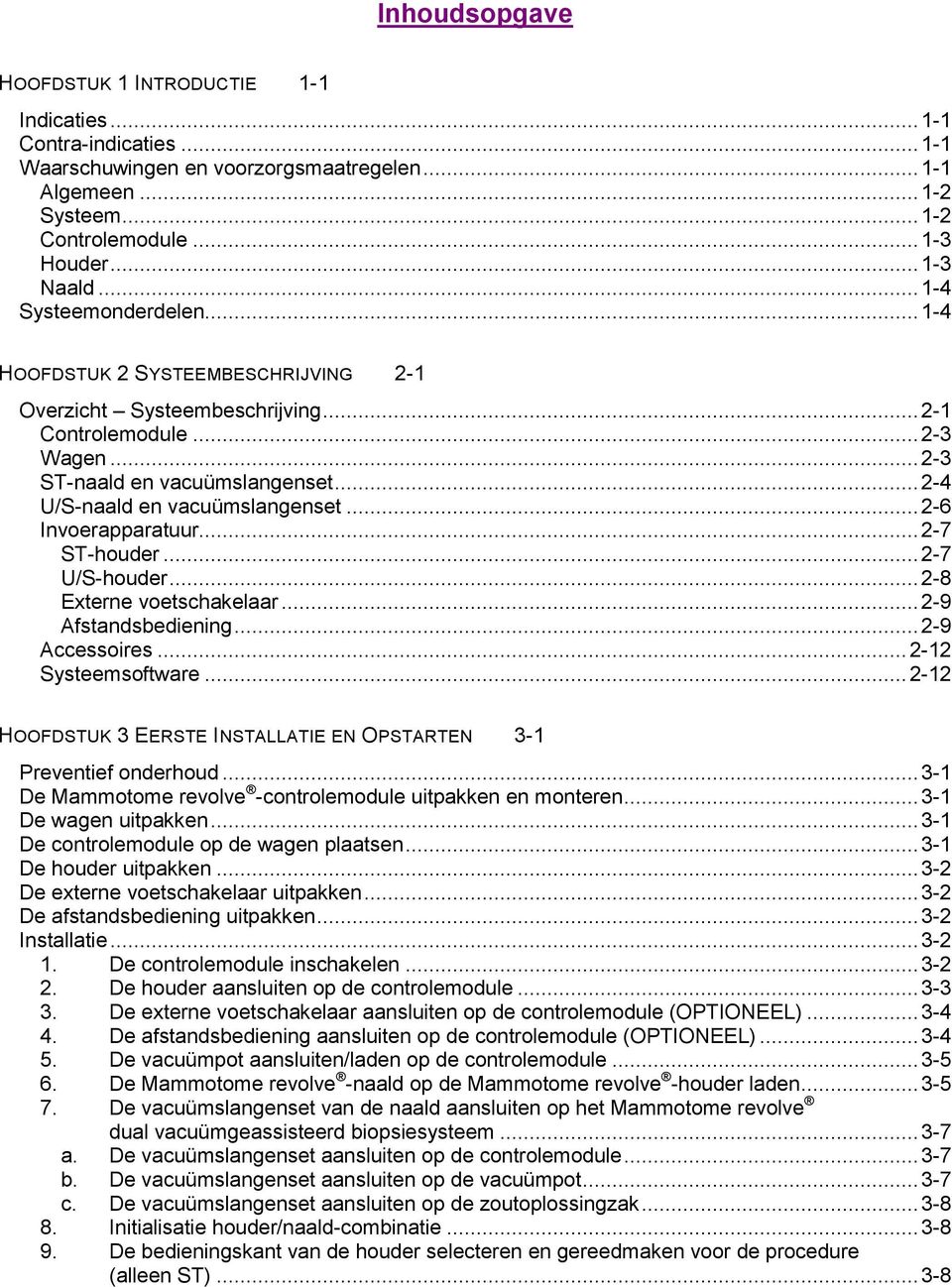 .. 2-6 Inverapparatuur... 2-7 ST-huder... 2-7 U/S-huder... 2-8 Externe vetschakelaar... 2-9 Afstandsbediening... 2-9 Accessires... 2-12 Systeemsftware.