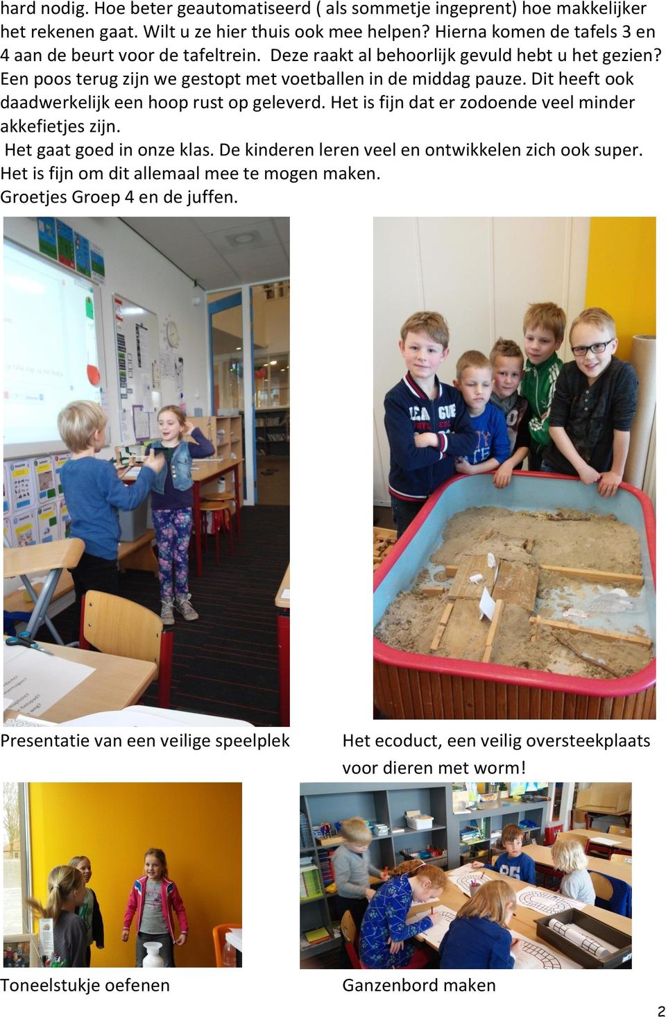 Dit heeft ook daadwerkelijk een hoop rust op geleverd. Het is fijn dat er zodoende veel minder akkefietjes zijn. Het gaat goed in onze klas.