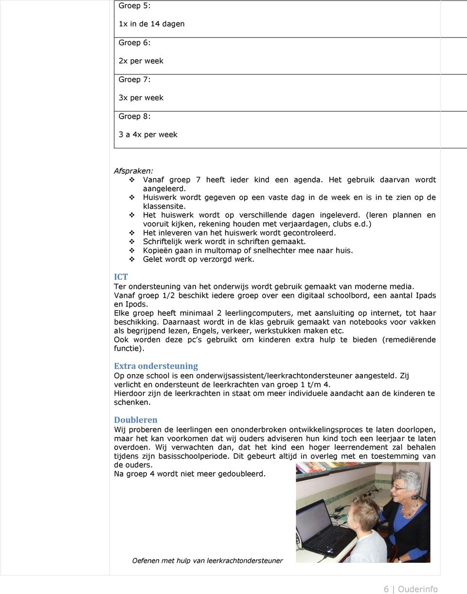 (leren plannen en vooruit kijken, rekening houden met verjaardagen, clubs e.d.) Het inleveren van het huiswerk wordt gecontroleerd. Schriftelijk werk wordt in schriften gemaakt.