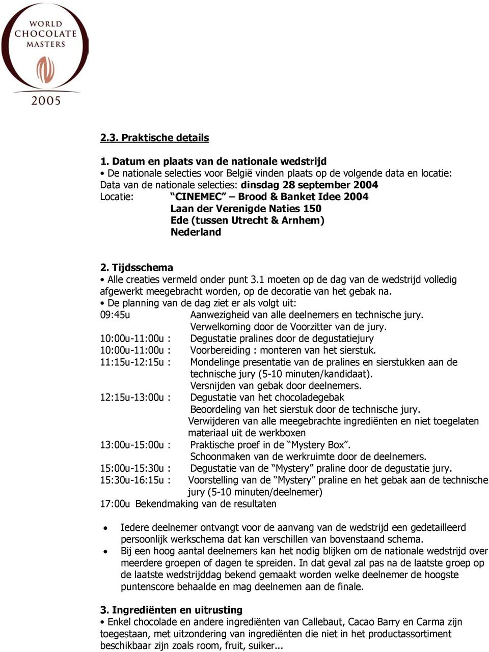 Brood & Banket Idee 2004 Laan der Verenigde Naties 150 Ede (tussen Utrecht & Arnhem) Nederland 2. Tijdsschema Alle creaties vermeld onder punt 3.